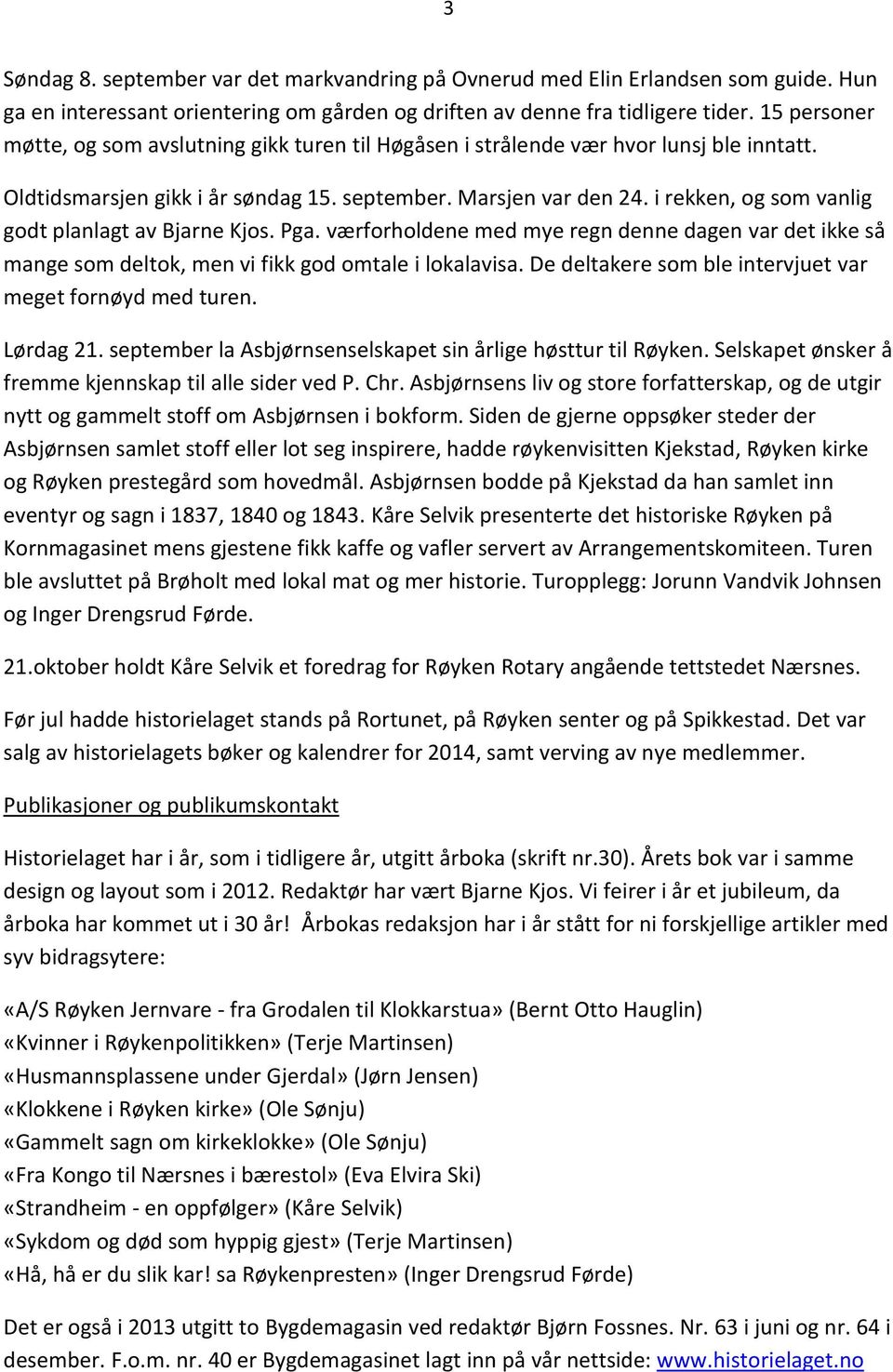 i rekken, og som vanlig godt planlagt av Bjarne Kjos. Pga. værforholdene med mye regn denne dagen var det ikke så mange som deltok, men vi fikk god omtale i lokalavisa.