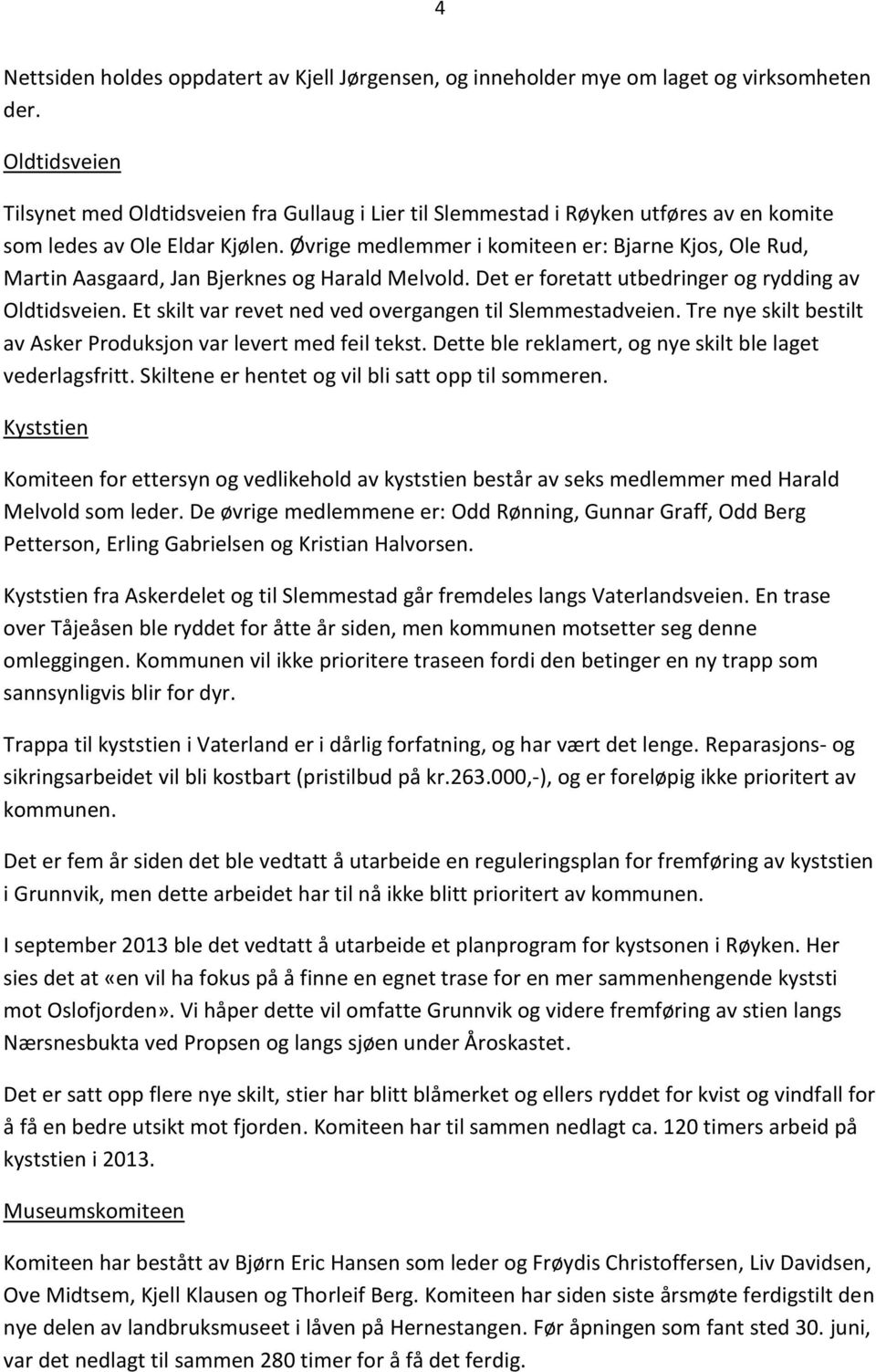 Øvrige medlemmer i komiteen er: Bjarne Kjos, Ole Rud, Martin Aasgaard, Jan Bjerknes og Harald Melvold. Det er foretatt utbedringer og rydding av Oldtidsveien.