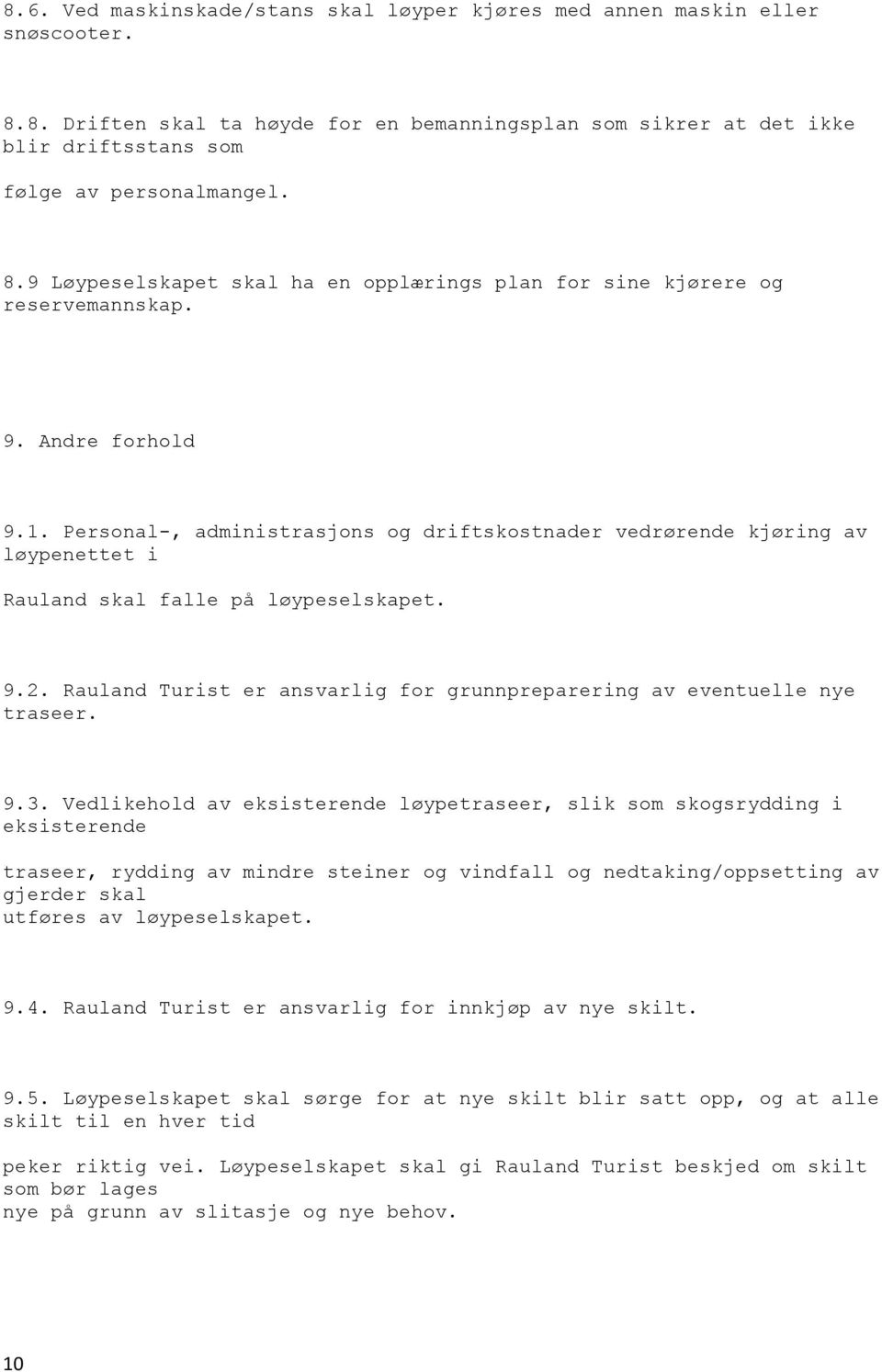 på løypeselskapet 92 Rauland Turist er ansvarlig for grunnpreparering av eventuelle nye traseer 93 Vedlikehold av eksisterende løypetraseer, slik som skogsrydding i eksisterende traseer, rydding av