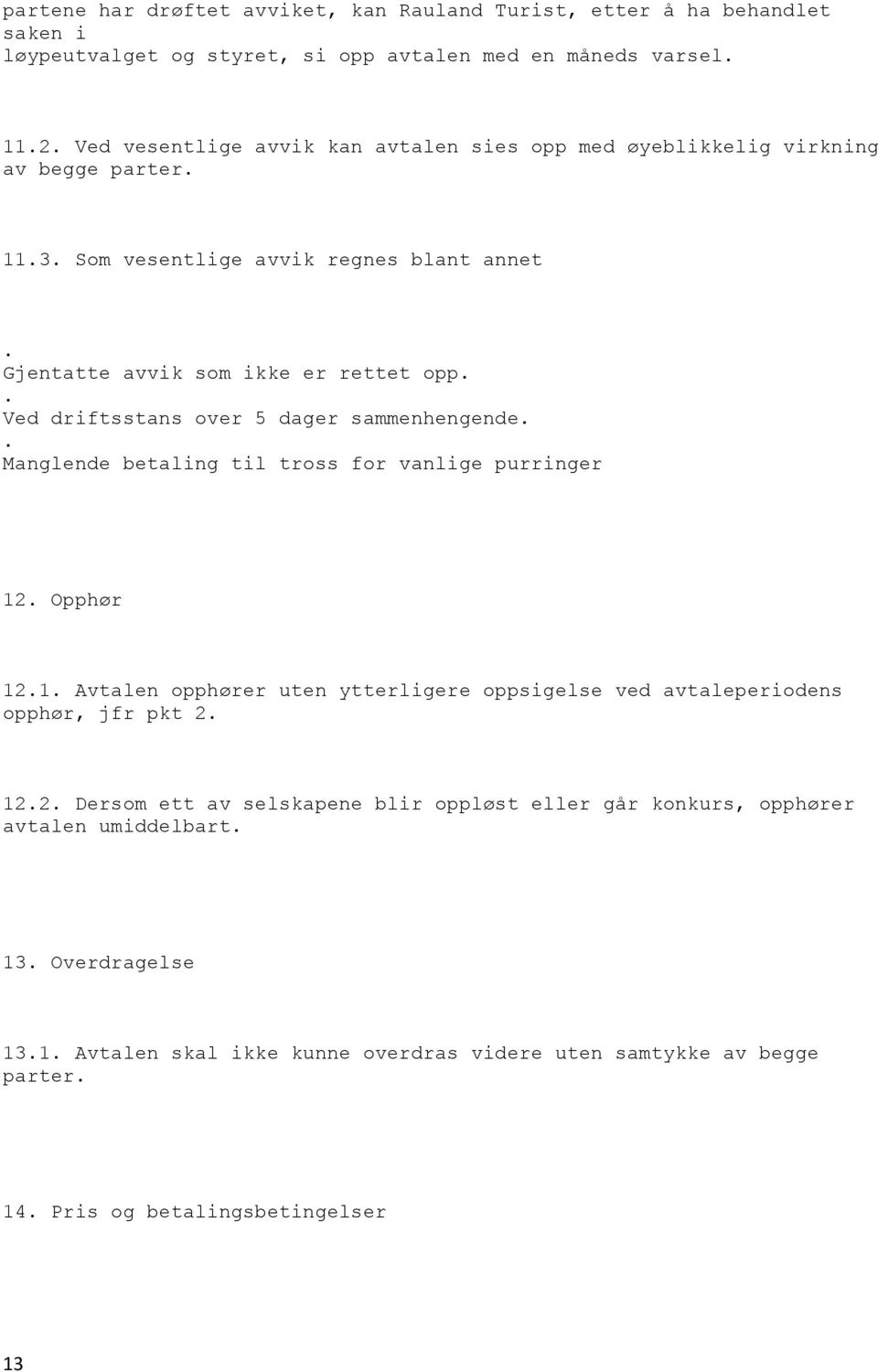 Manglende betaling til tross for vanlige purringer 12 Opphør 121 Avtalen opphører uten ytterligere oppsigelse ved avtaleperiodens opphør, jfr pkt 2 122 Dersom ett av selskapene