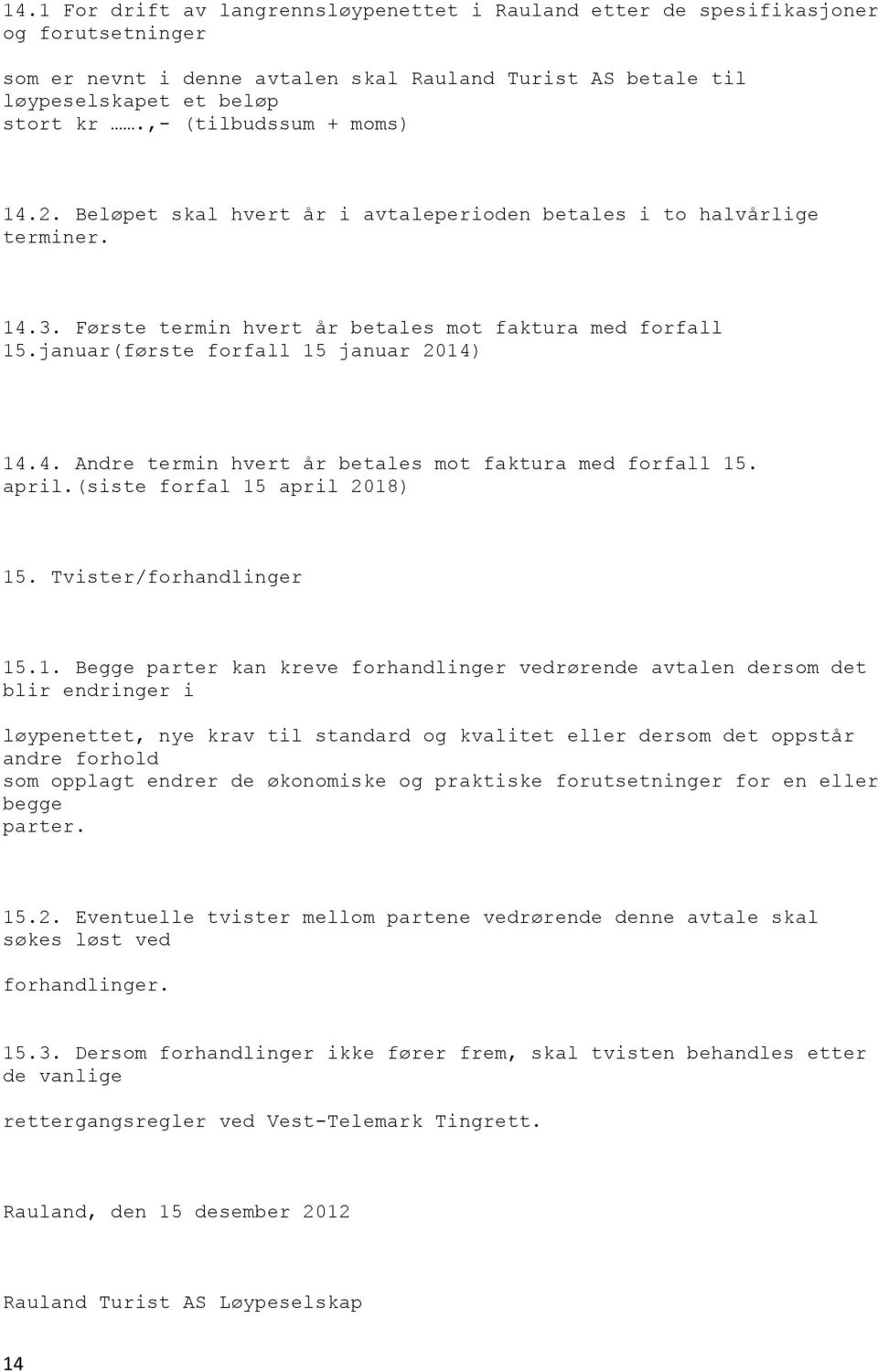 Andre termin hvert år betales mot faktura med forfall 15 april(siste forfal 15 april 2018) 15 Tvister/forhandlinger 151 Begge parter kan kreve forhandlinger vedrørende avtalen dersom det blir