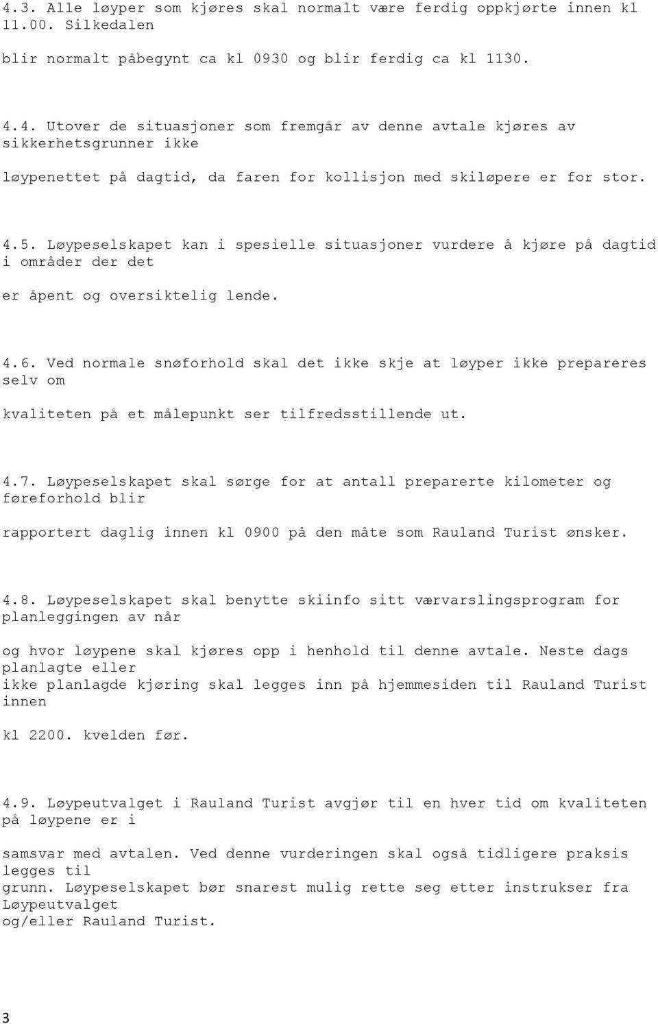 åpent og oversiktelig lende 46 Ved normale snøforhold skal det ikke skje at løyper ikke prepareres selv om kvaliteten på et målepunkt ser tilfredsstillende ut 47 Løypeselskapet skal sørge for at