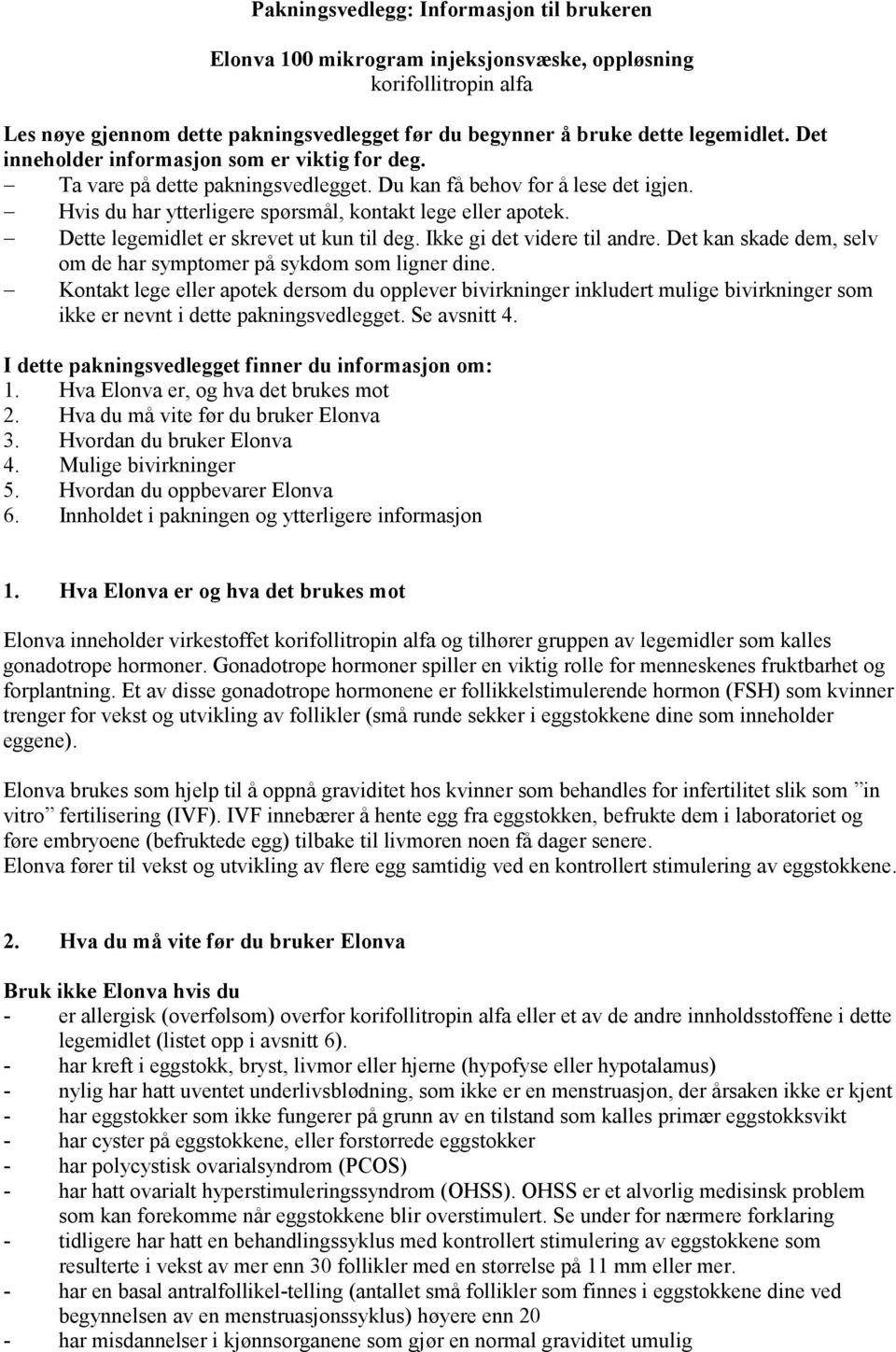 Dette legemidlet er skrevet ut kun til deg. Ikke gi det videre til andre. Det kan skade dem, selv om de har symptomer på sykdom som ligner dine.