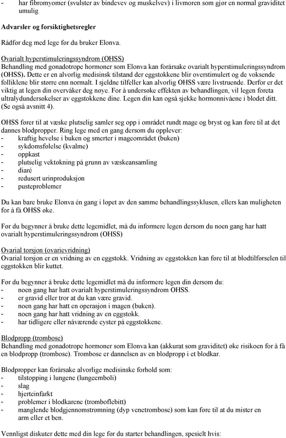 Dette er en alvorlig medisinsk tilstand der eggstokkene blir overstimulert og de voksende folliklene blir større enn normalt. I sjeldne tilfeller kan alvorlig OHSS være livstruende.