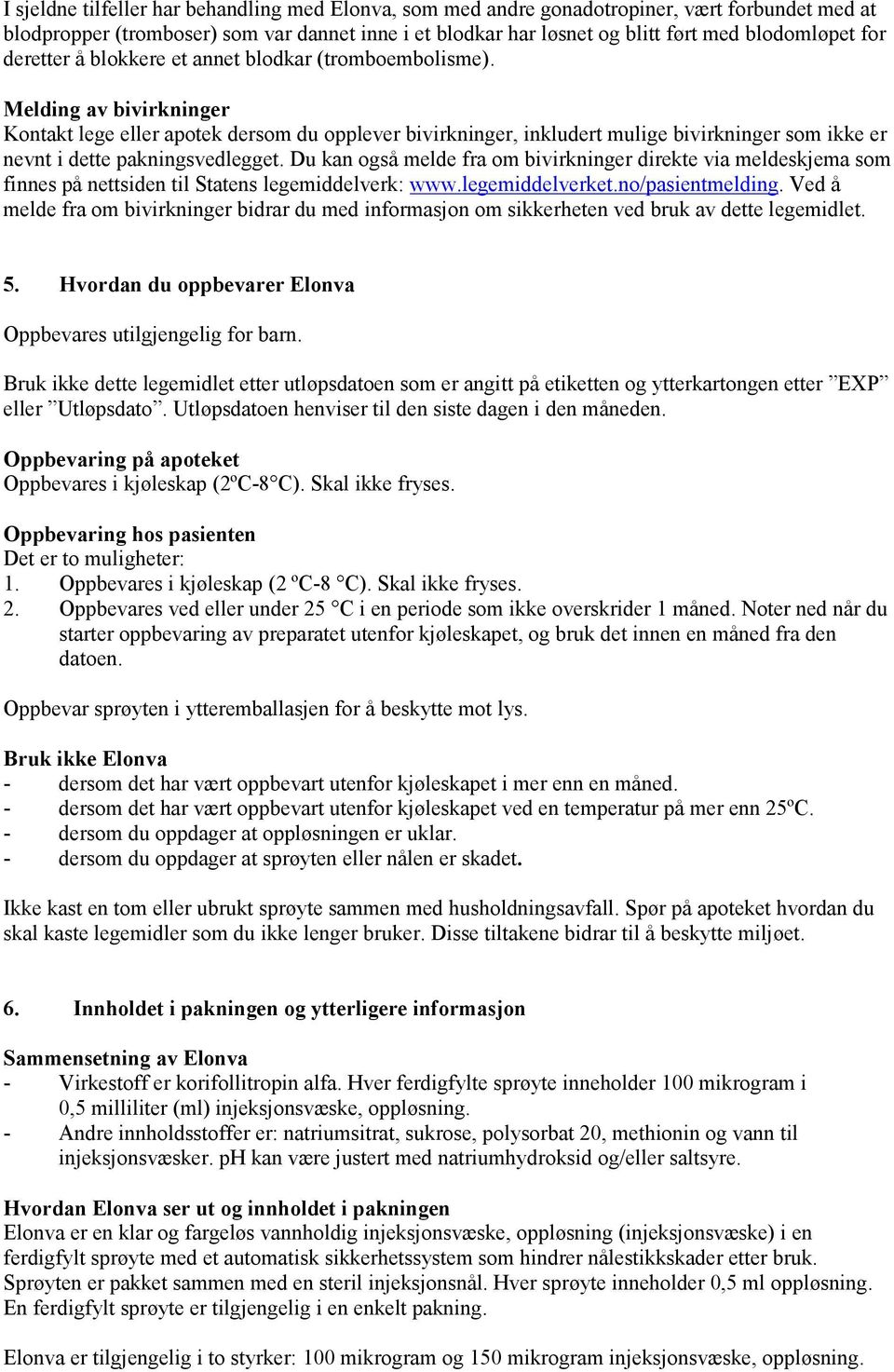 Melding av bivirkninger Kontakt lege eller apotek dersom du opplever bivirkninger, inkludert mulige bivirkninger som ikke er nevnt i dette pakningsvedlegget.