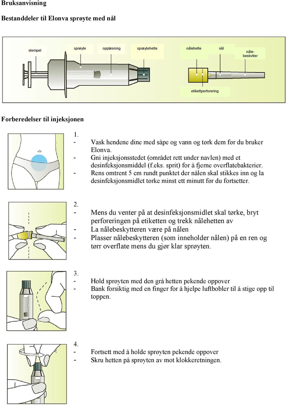 - Rens omtrent 5 cm rundt punktet der nålen skal stikkes inn og la desinfeksjonsmidlet tørke minst ett minutt før du fortsetter. 2.