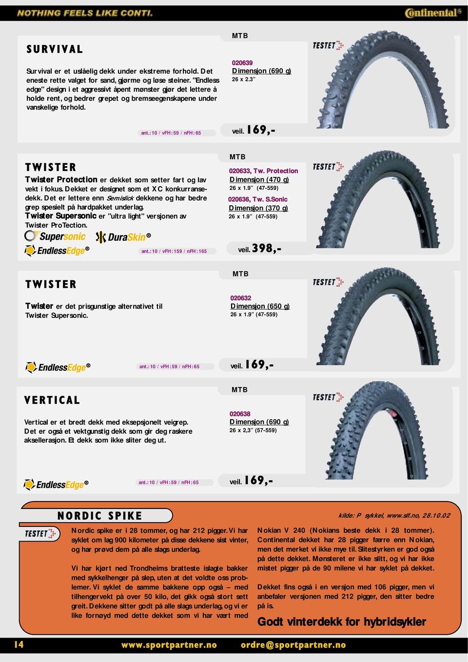 : 10 / vfh: 59 / nfh: 65 020639 Dimensjon (690 g) 26 x 2.3 veil. 169,- T W I S T E R Twister Protection er dekket som setter fart og lav vekt i fokus. Dekket er designet som et XC konkurransedekk.