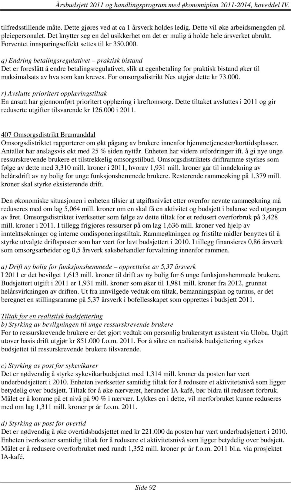 q) Endring betalingsregulativet praktisk bistand Det er foreslått å endre betalingsregulativet, slik at egenbetaling for praktisk bistand øker til maksimalsats av hva som kan kreves.