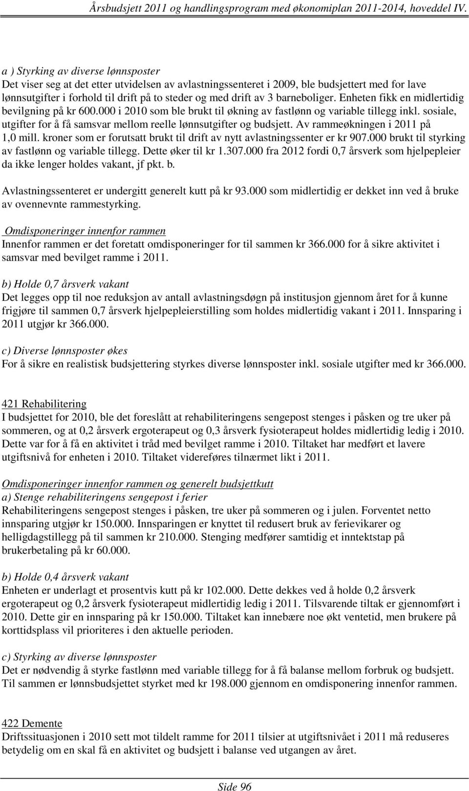 sosiale, utgifter for å få samsvar mellom reelle lønnsutgifter og budsjett. Av rammeøkningen i 2011 på 1,0 mill. kroner som er forutsatt brukt til drift av nytt avlastningssenter er kr 907.