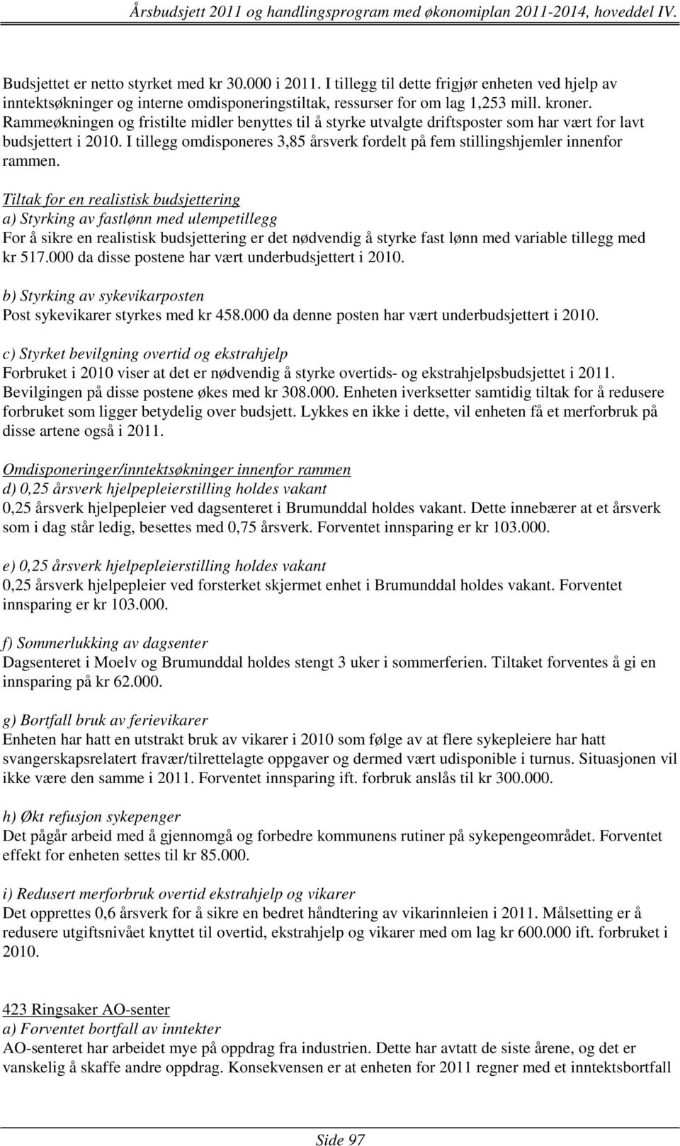 I tillegg omdisponeres 3,85 årsverk fordelt på fem stillingshjemler innenfor rammen.