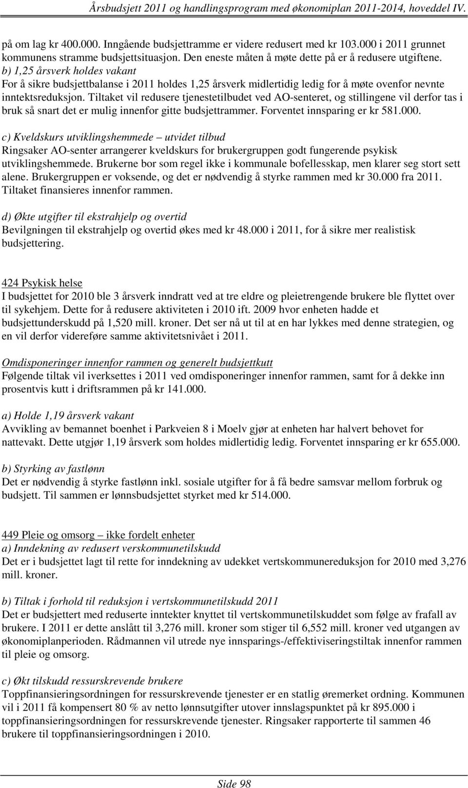 Tiltaket vil redusere tjenestetilbudet ved AO-senteret, og stillingene vil derfor tas i bruk så snart det er mulig innenfor gitte budsjettrammer. Forventet innsparing er kr 581.000.