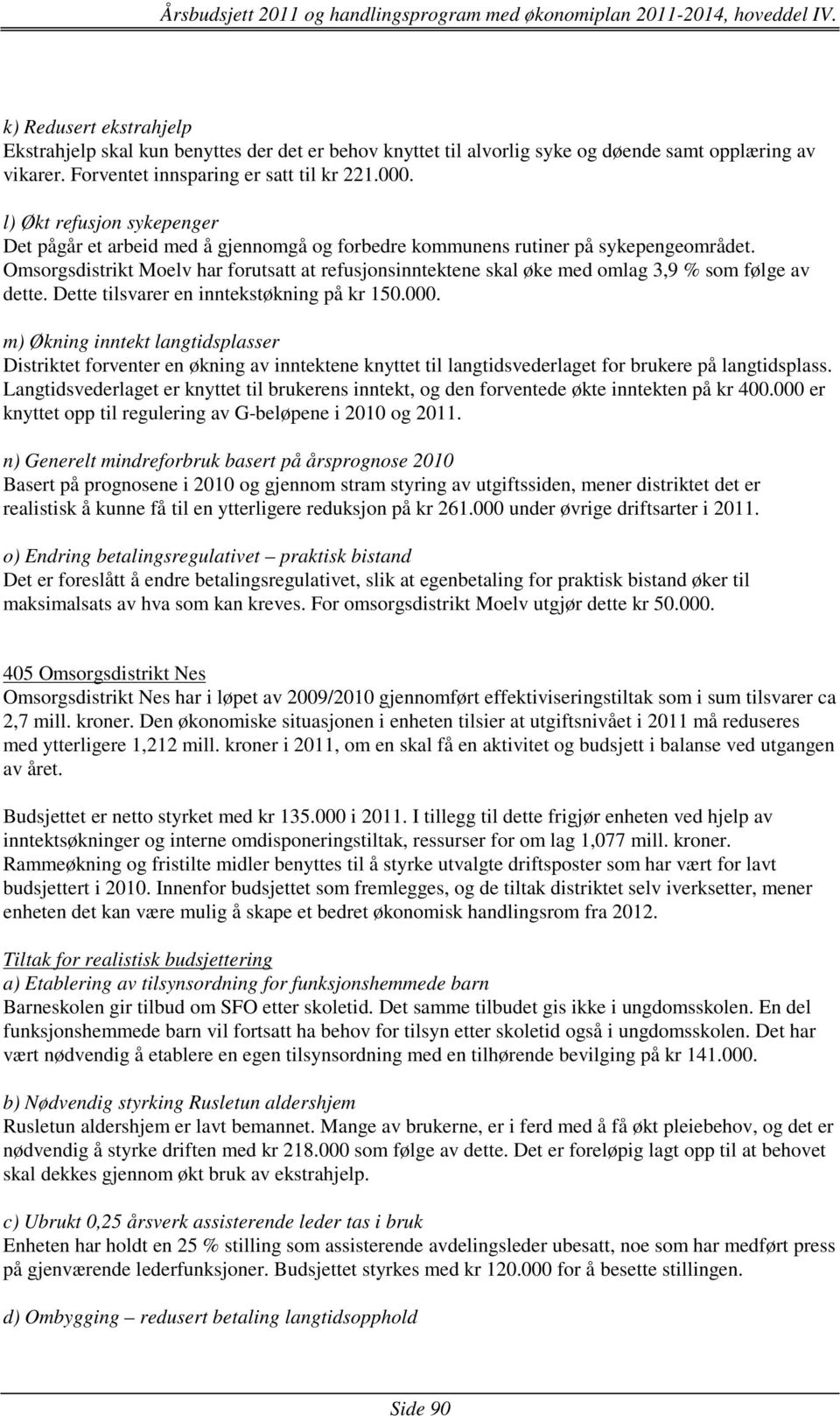 Omsorgsdistrikt Moelv har forutsatt at refusjonsinntektene skal øke med omlag 3,9 % som følge av dette. Dette tilsvarer en inntekstøkning på kr 150.000.