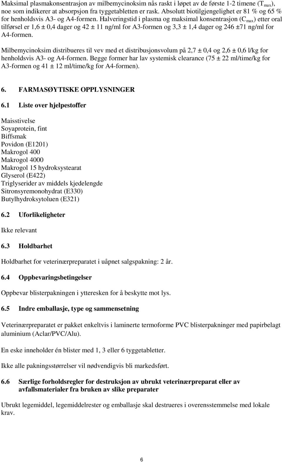 Halveringstid i plasma og maksimal konsentrasjon (C max ) etter oral tilførsel er 1,6 ± 0,4 dager og 42 ± 11 ng/ml for A3-formen og 3,3 ± 1,4 dager og 246 ±71 ng/ml for A4-formen.