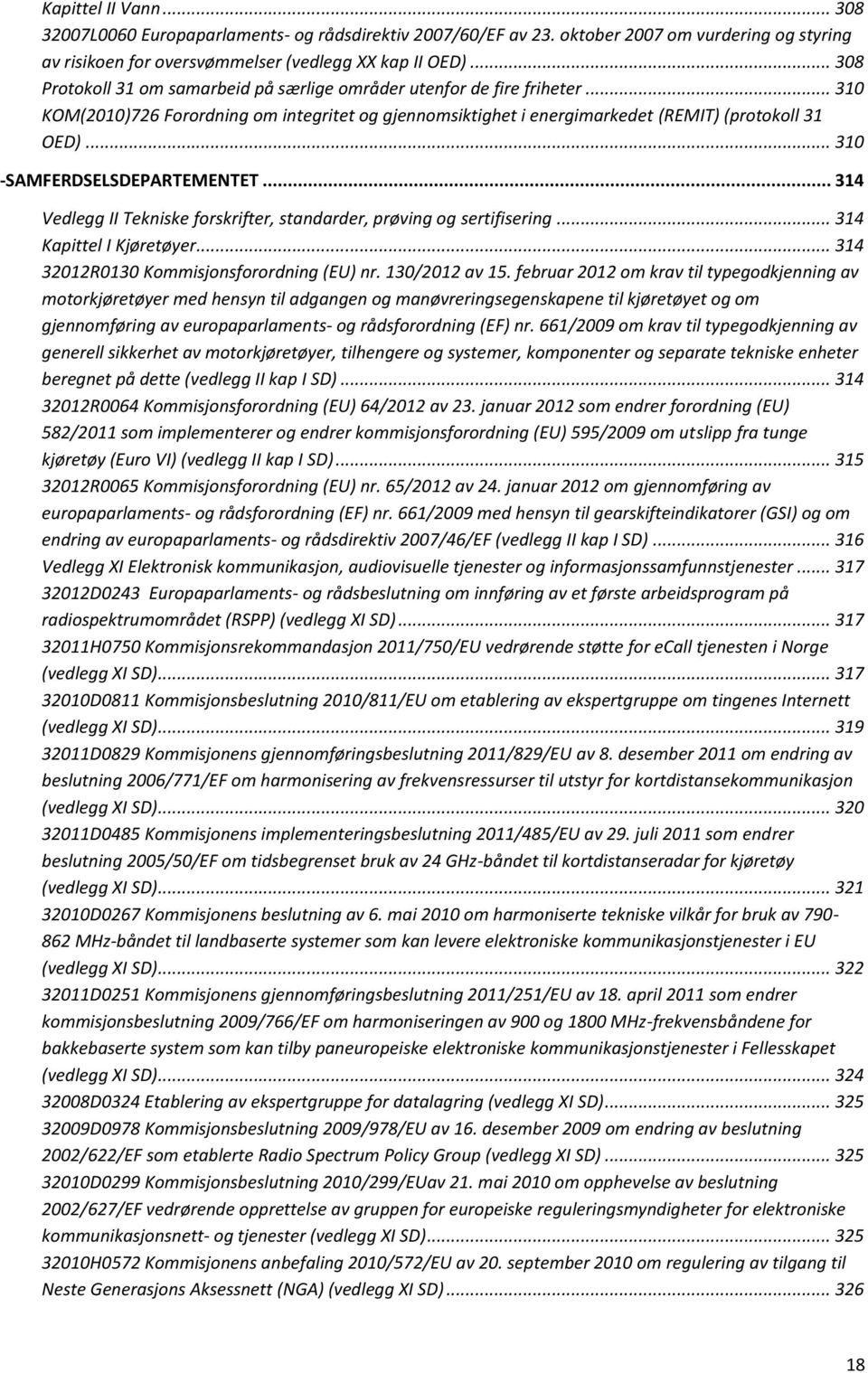 .. 310 -SAMFERDSELSDEPARTEMENTET... 314 Vedlegg II Tekniske forskrifter, standarder, prøving og sertifisering... 314 Kapittel I Kjøretøyer... 314 32012R0130 Kommisjonsforordning (EU) nr.