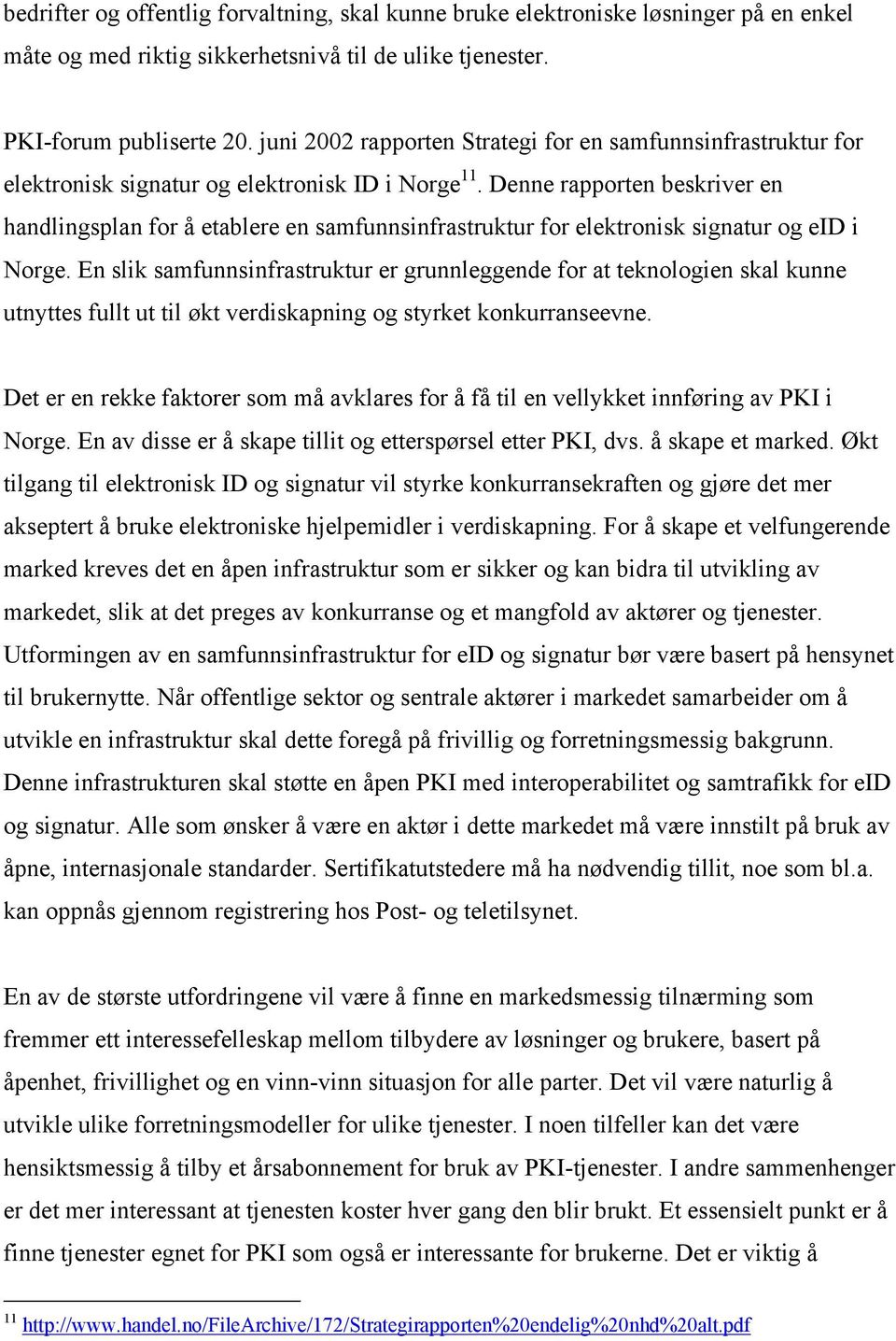 Denne rapporten beskriver en handlingsplan for å etablere en samfunnsinfrastruktur for elektronisk signatur og eid i Norge.