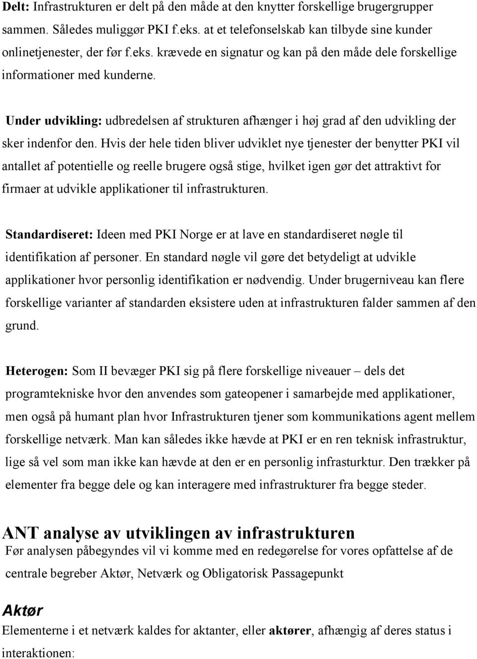 Under udvikling: udbredelsen af strukturen afhænger i høj grad af den udvikling der sker indenfor den.