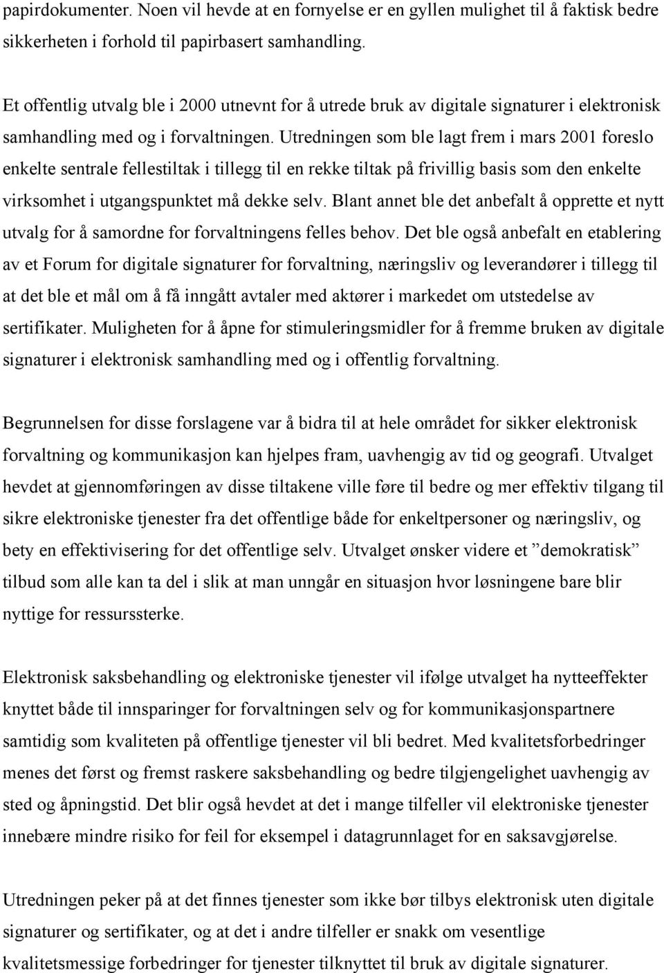 Utredningen som ble lagt frem i mars 2001 foreslo enkelte sentrale fellestiltak i tillegg til en rekke tiltak på frivillig basis som den enkelte virksomhet i utgangspunktet må dekke selv.