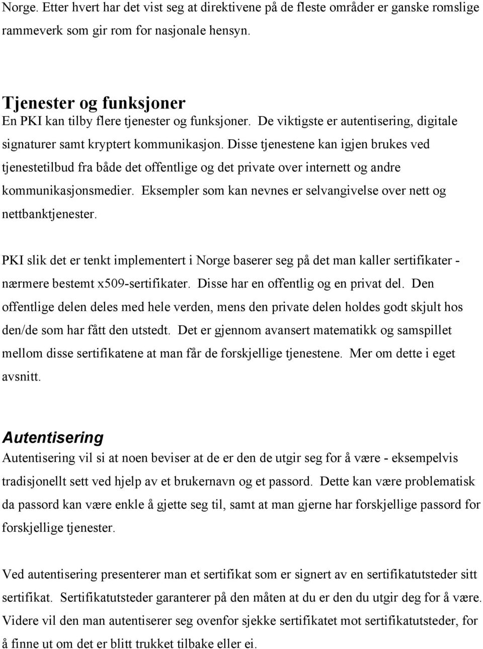 Disse tjenestene kan igjen brukes ved tjenestetilbud fra både det offentlige og det private over internett og andre kommunikasjonsmedier.