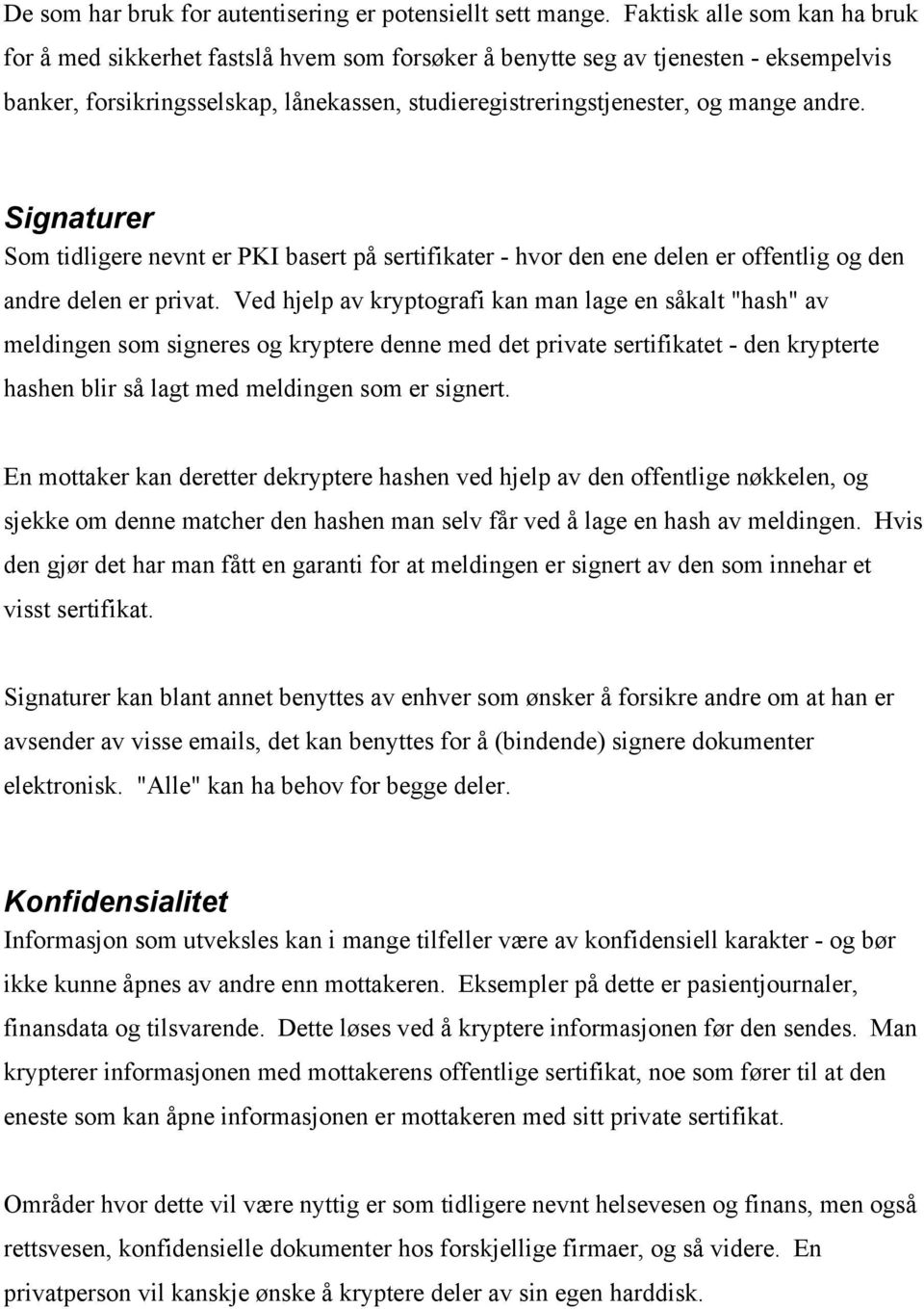 andre. Signaturer Som tidligere nevnt er PKI basert på sertifikater - hvor den ene delen er offentlig og den andre delen er privat.