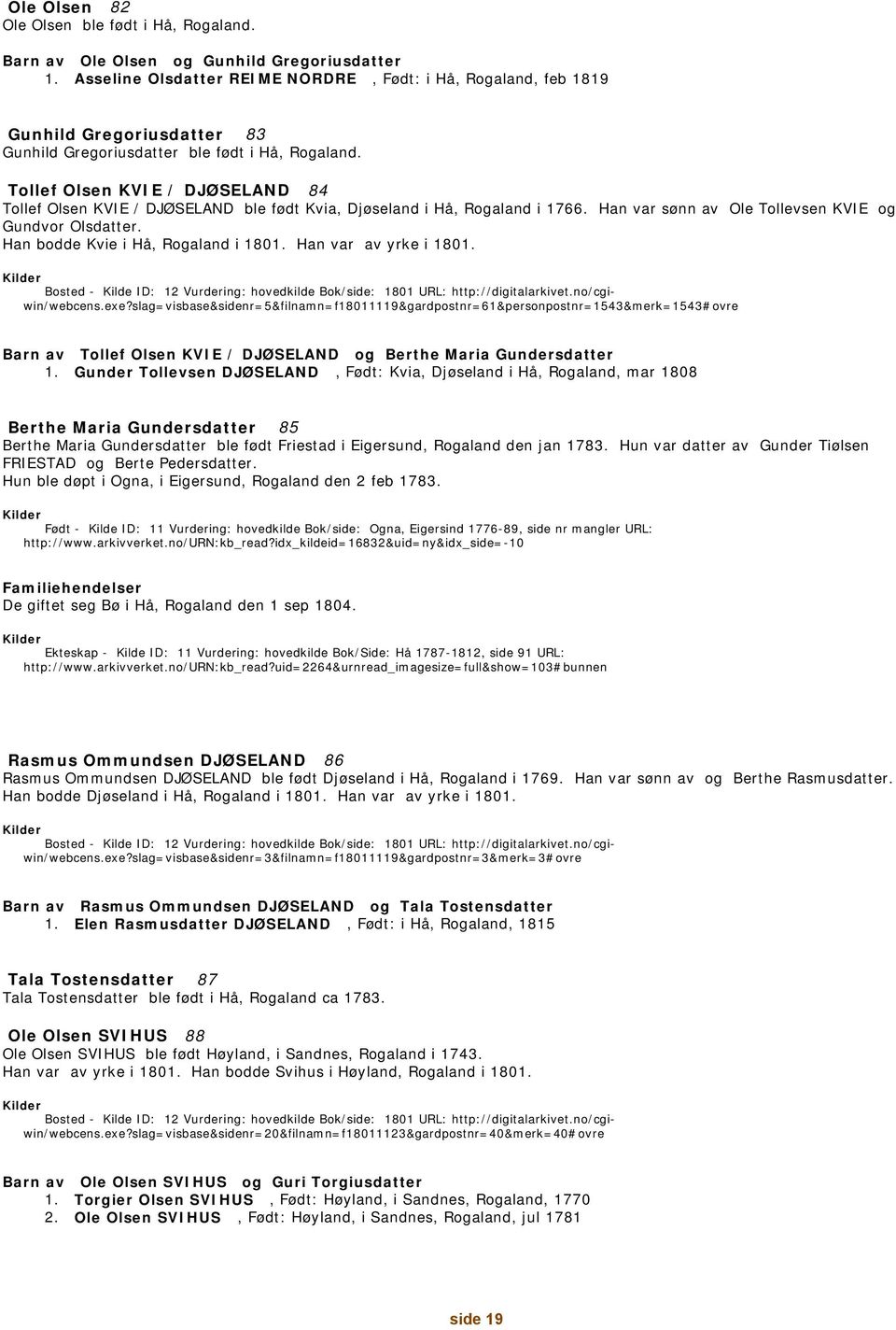 Tollef Olsen KVIE / DJØSELAND 84 Tollef Olsen KVIE / DJØSELAND ble født Kvia, Djøseland i Hå, Rogaland i 1766. Han var sønn av Ole Tollevsen KVIE og Gundvor Olsdatter.