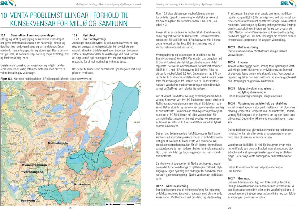 Det er utarbeidd mange fagrapportar og utgreiingar. Desse beskriv viktige tema, så som landskap, natur og miljø, hydrologi, fisk og ferskvassbiologi m.m. Eksisterande kunnskap om vassdraget og miljøtilstanden representerer eit viktig referansemateriale med omsyn til vidare forvalting av vassdraget.