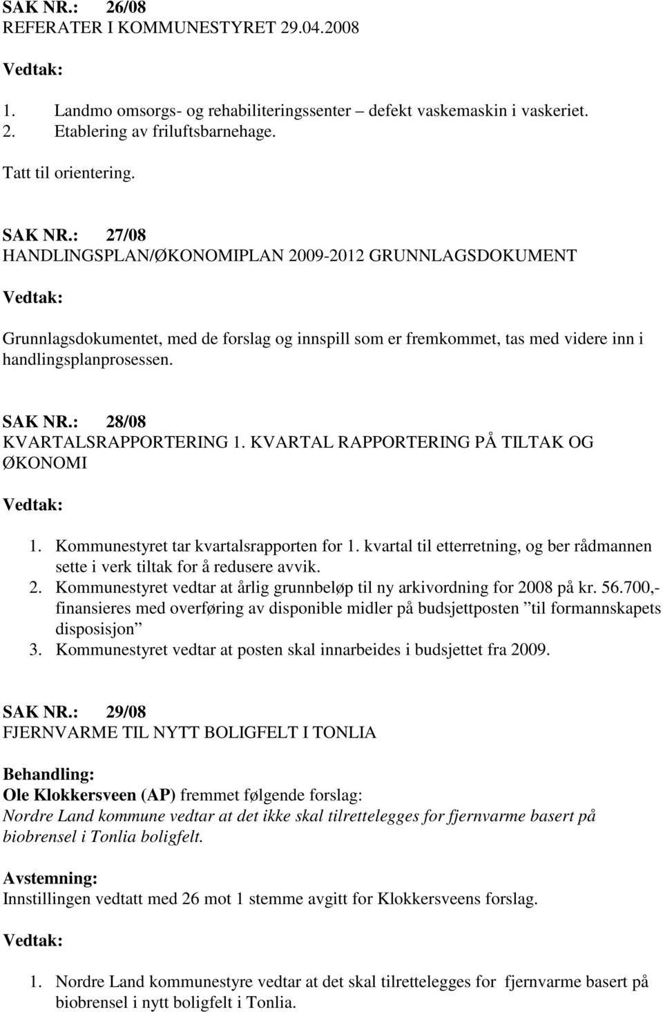 : 28/08 KVARTALSRAPPORTERING 1. KVARTAL RAPPORTERING PÅ TILTAK OG ØKONOMI 1. Kommunestyret tar kvartalsrapporten for 1.