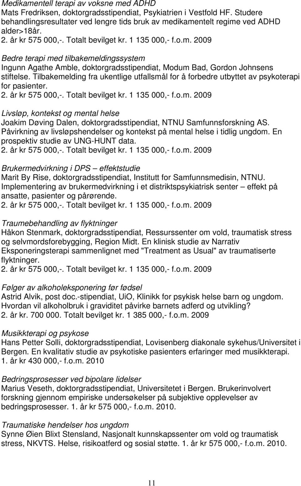 Tilbakemelding fra ukentlige utfallsmål for å forbedre utbyttet av psykoterapi for pasienter. 2. år kr 575 000,-. Totalt bevilget kr. 1 135 000,- f.o.m. 2009 Livsløp, kontekst og mental helse Joakim Døving Dalen, doktorgradsstipendiat, NTNU Samfunnsforskning AS.