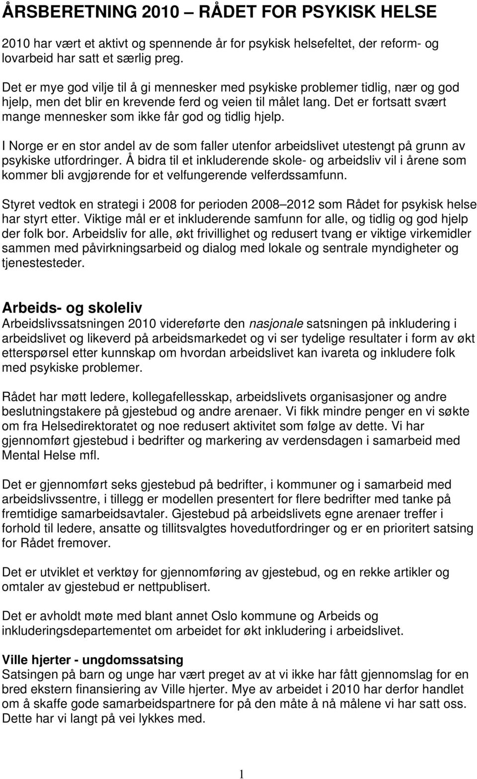 Det er fortsatt svært mange mennesker som ikke får god og tidlig hjelp. I Norge er en stor andel av de som faller utenfor arbeidslivet utestengt på grunn av psykiske utfordringer.