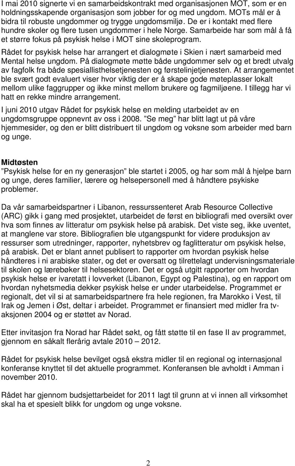 Samarbeide har som mål å få et større fokus på psykisk helse i MOT sine skoleprogram. Rådet for psykisk helse har arrangert et dialogmøte i Skien i nært samarbeid med Mental helse ungdom.