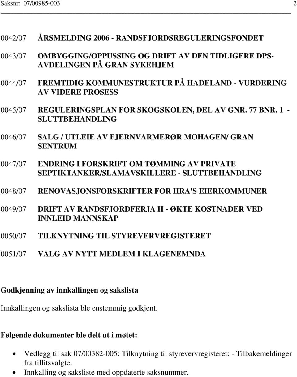 1 - SLUTTBEHANDLING 0046/07 SALG / UTLEIE AV FJERNVARMERØR MOHAGEN/ GRAN SENTRUM 0047/07 ENDRING I FORSKRIFT OM TØMMING AV PRIVATE SEPTIKTANKER/SLAMAVSKILLERE - SLUTTBEHANDLING 0048/07