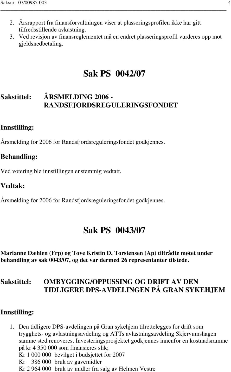 Sak PS 0042/07 ÅRSMELDING 2006 - RANDSFJORDSREGULERINGSFONDET Årsmelding for 2006 for Randsfjordsreguleringsfondet godkjennes. Årsmelding for 2006 for Randsfjordsreguleringsfondet godkjennes. Sak PS 0043/07 Marianne Dæhlen (Frp) og Tove Kristin D.