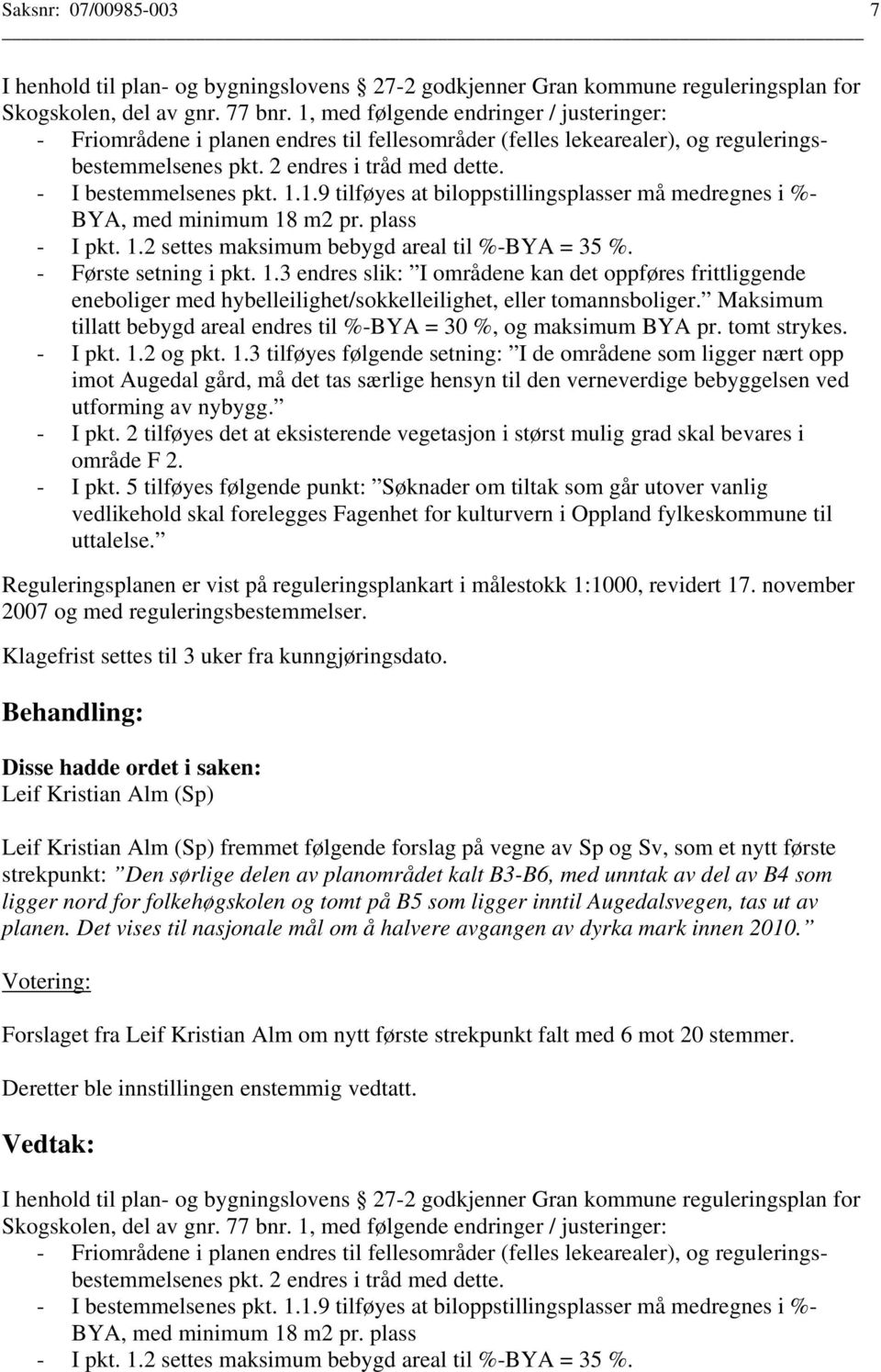 plass - I pkt. 1.2 settes maksimum bebygd areal til %-BYA = 35 %. - Første setning i pkt. 1.3 endres slik: I områdene kan det oppføres frittliggende eneboliger med hybelleilighet/sokkelleilighet, eller tomannsboliger.