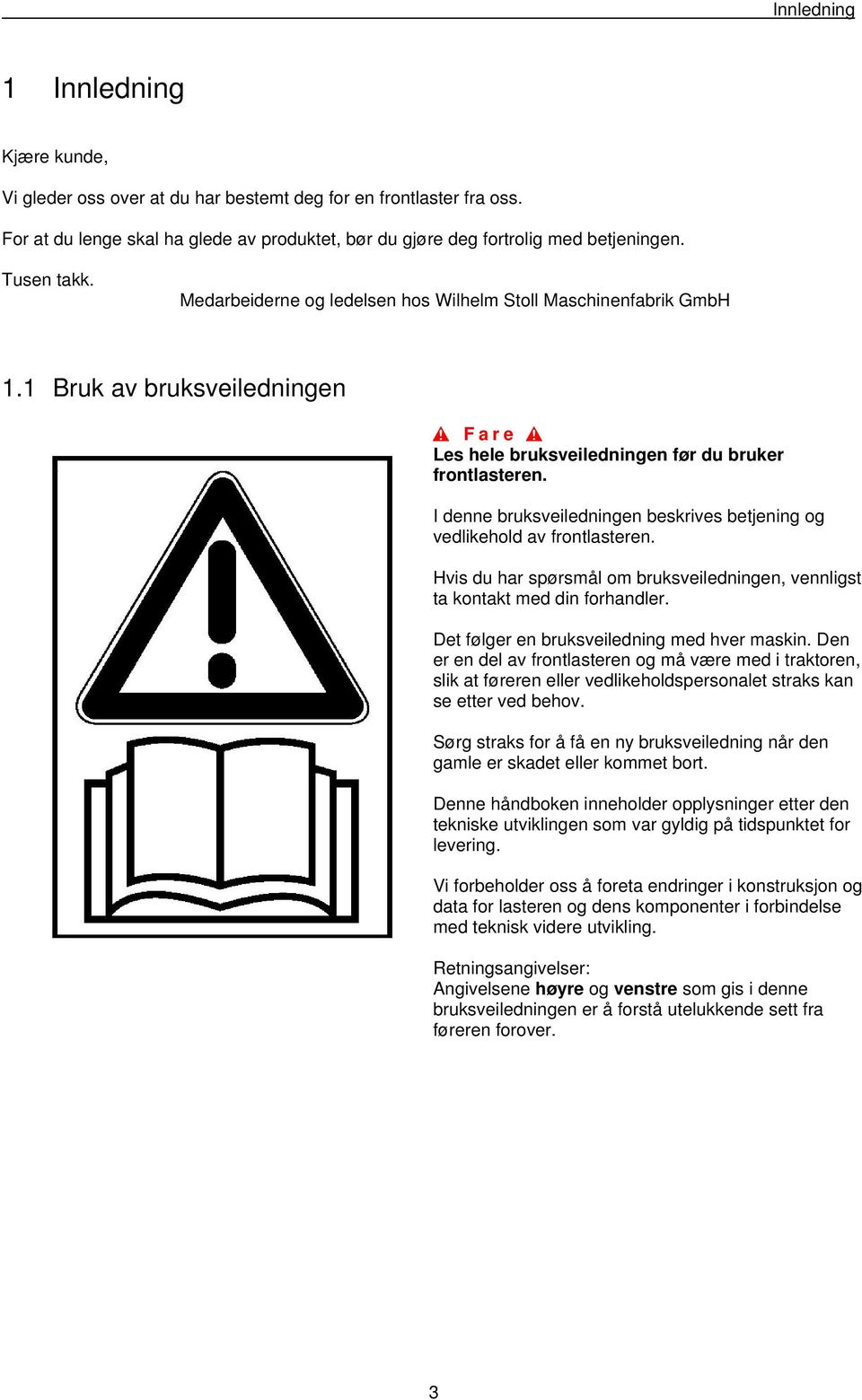 I denne bruksveiledningen beskrives betjening og vedlikehold av frontlasteren. Hvis du har spørsmål om bruksveiledningen, vennligst ta kontakt med din forhandler.