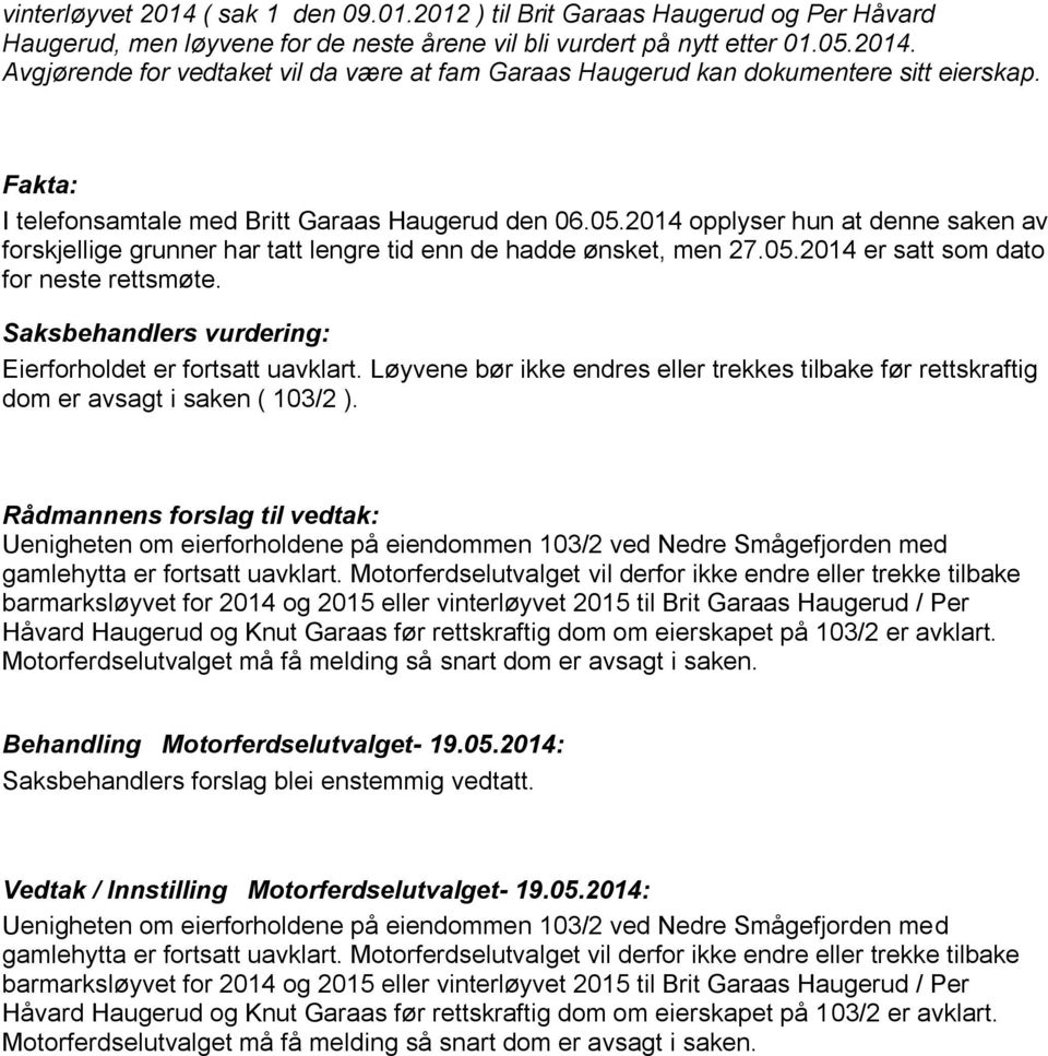 Eierforholdet er fortsatt uavklart. Løyvene bør ikke endres eller trekkes tilbake før rettskraftig dom er avsagt i saken ( 103/2 ).