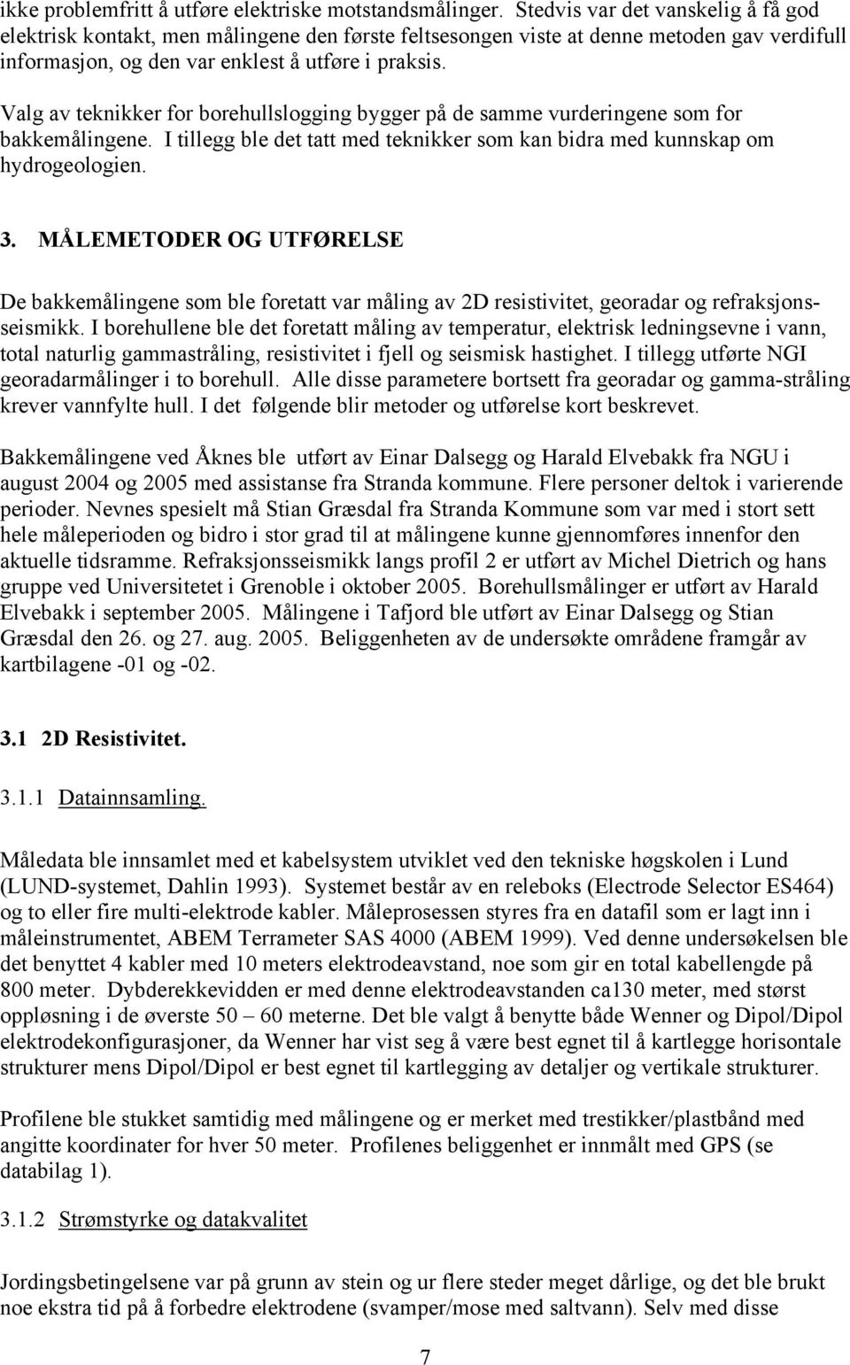 Valg av teknikker for borehullslogging bygger på de samme vurderingene som for bakkemålingene. I tillegg ble det tatt med teknikker som kan bidra med kunnskap om hydrogeologien. 3.