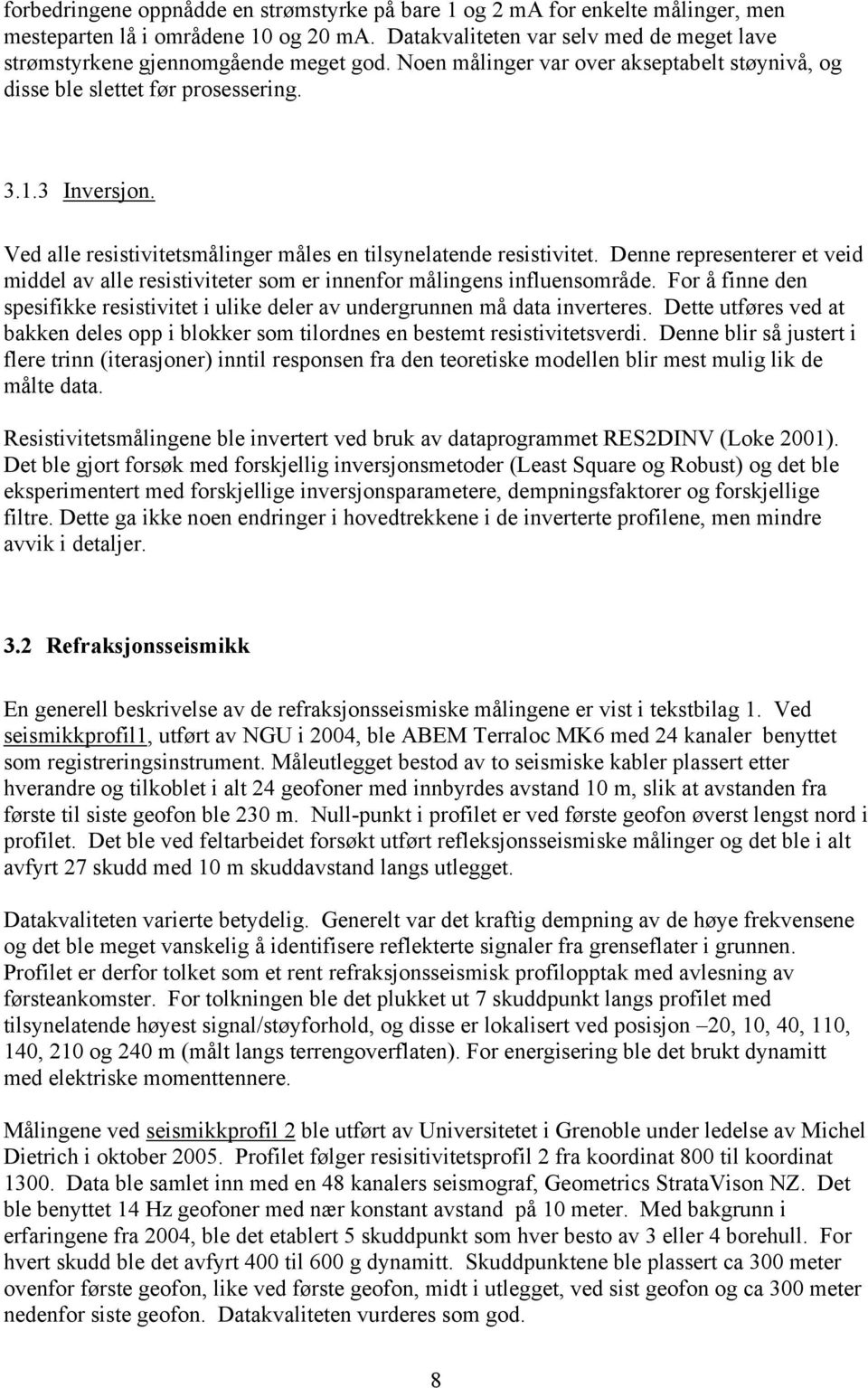 Ved alle resistivitetsmålinger måles en tilsynelatende resistivitet. Denne representerer et veid middel av alle resistiviteter som er innenfor målingens influensområde.