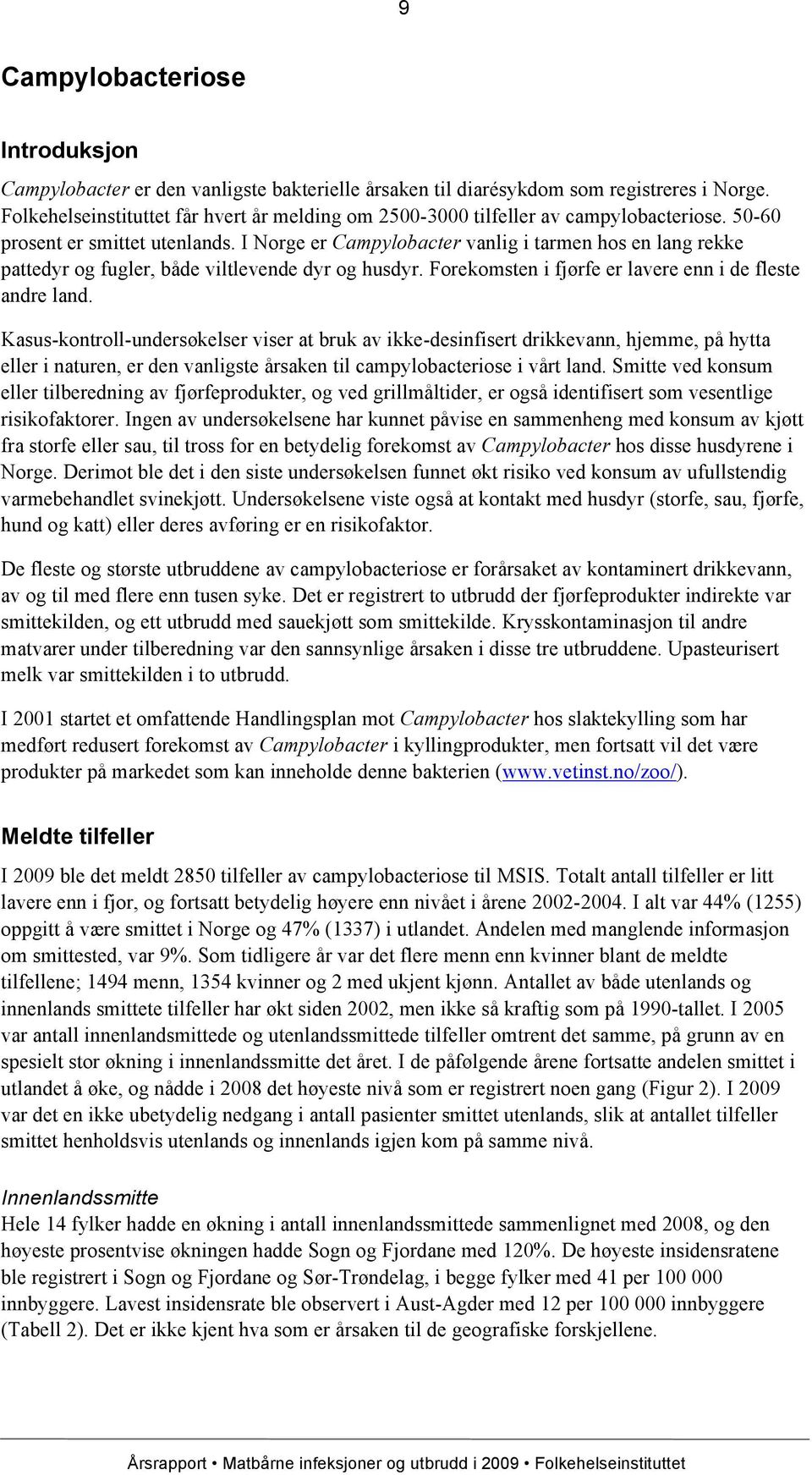 I Norge er Campylobacter vanlig i tarmen hos en lang rekke pattedyr og fugler, både viltlevende dyr og husdyr. Forekomsten i fjørfe er lavere enn i de fleste andre land.