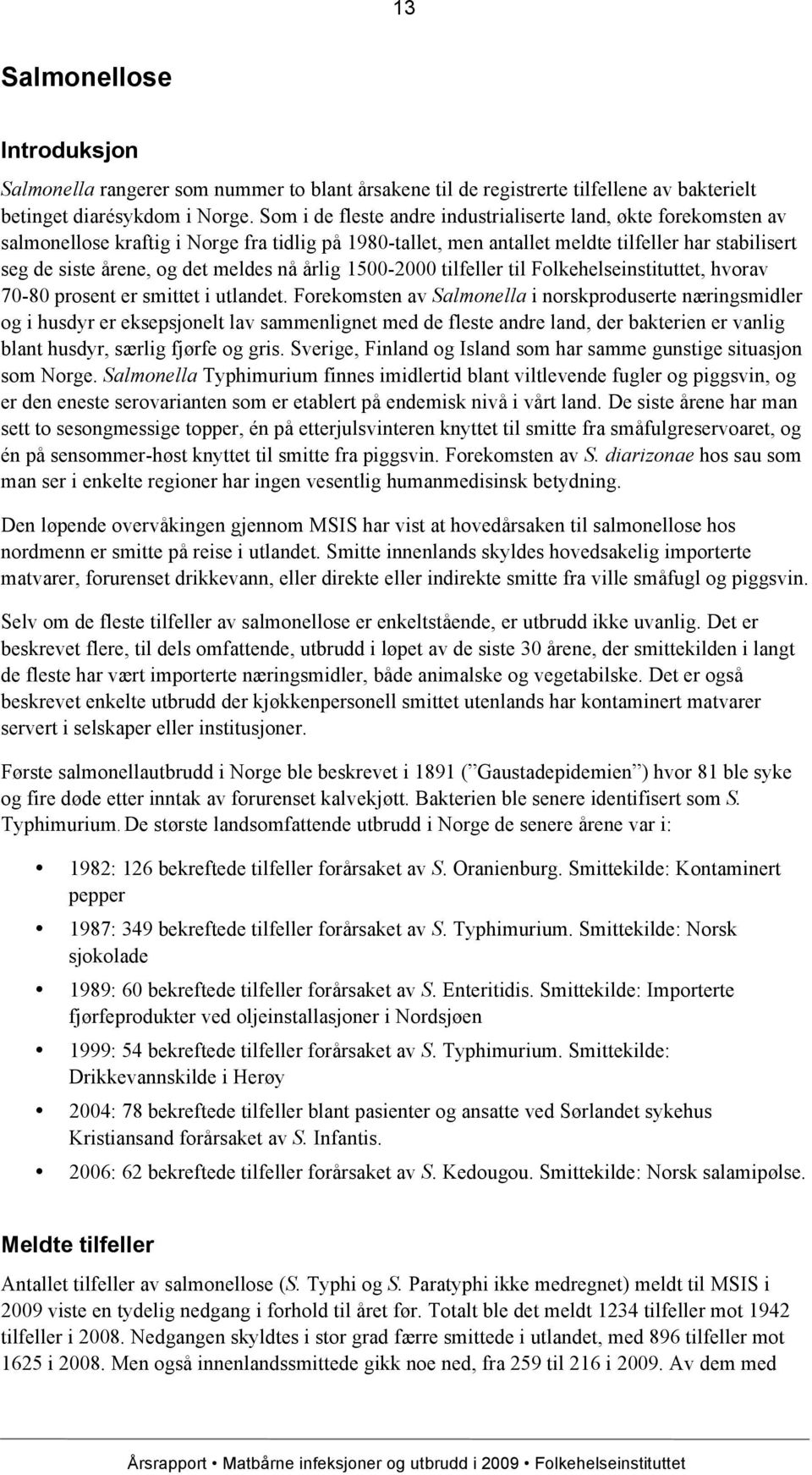 meldes nå årlig 1500-2000 tilfeller til Folkehelseinstituttet, hvorav 70-80 prosent er smittet i utlandet.