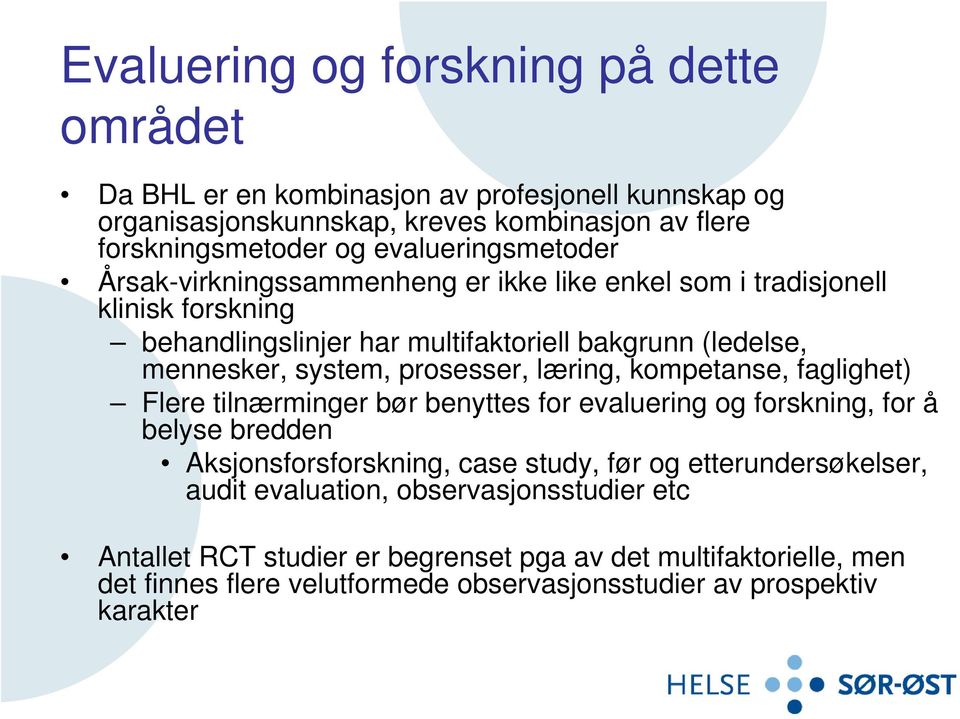 prosesser, læring, kompetanse, faglighet) Flere tilnærminger bør benyttes for evaluering og forskning, for å belyse bredden Aksjonsforsforskning, case study, før og