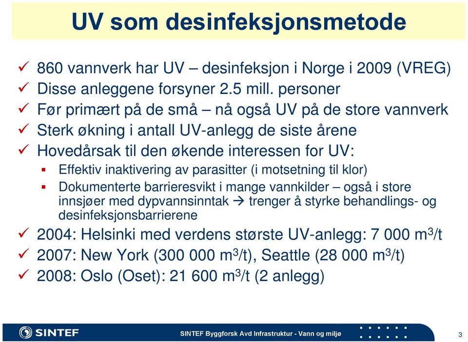 inaktivering av parasitter (i motsetning til klor) Dokumenterte barrieresvikt i mange vannkilder også i store innsjøer med dypvannsinntak trenger å styrke behandlings- og