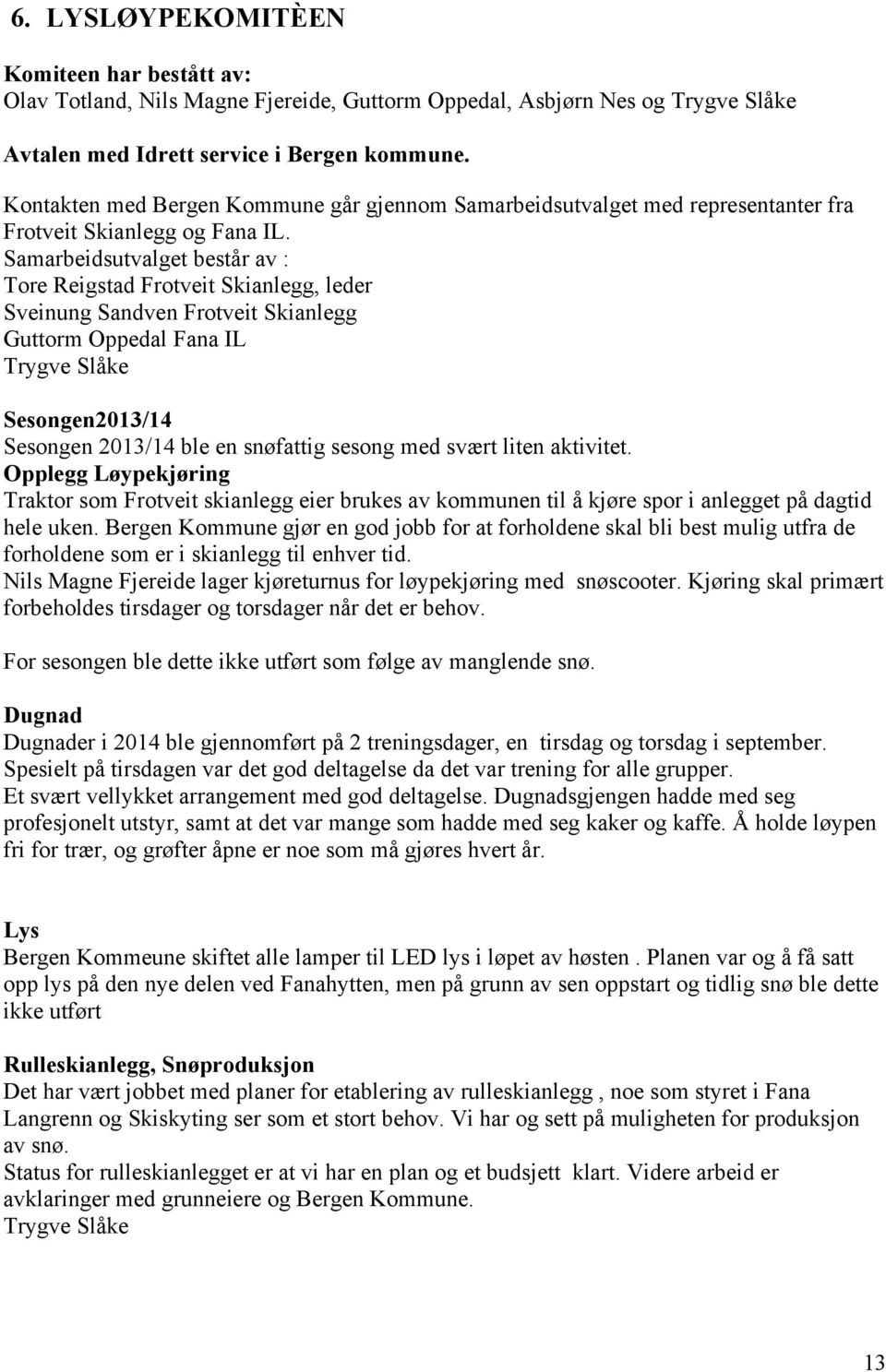 Samarbeidsutvalget består av : Tore Reigstad Frotveit Skianlegg, leder Sveinung Sandven Frotveit Skianlegg Guttorm Oppedal Fana IL Trygve Slåke Sesongen2013/14 Sesongen 2013/14 ble en snøfattig