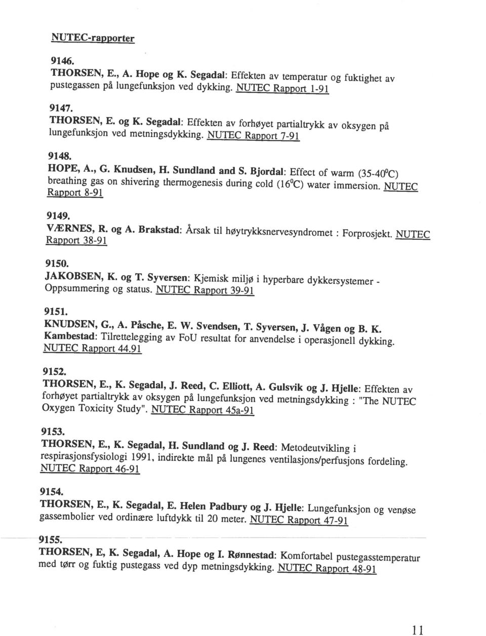 NUTEC Rapport 48-91 THORSEN, E, K. Segadal, A. Hope og I. Rønnestad: Komfortabel pustegasstemperatur 9155. gassembolier ved ordinære luftdykk til 20 meter. NUTEC Rapport 47-9 1 THORSEN, E., K. Segadal, E.