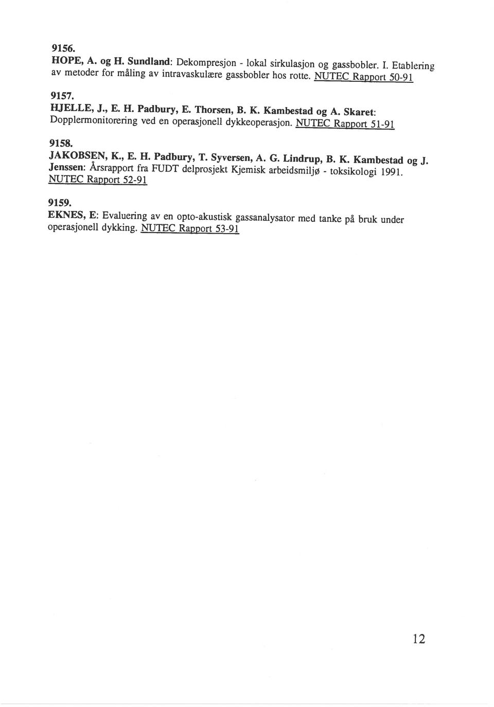 H. Padbury, E. Thorsen, B. K. Kambestad og A. Skaret: 9157. av metoder for måling av intravaskulære gassbobler hos rotte.