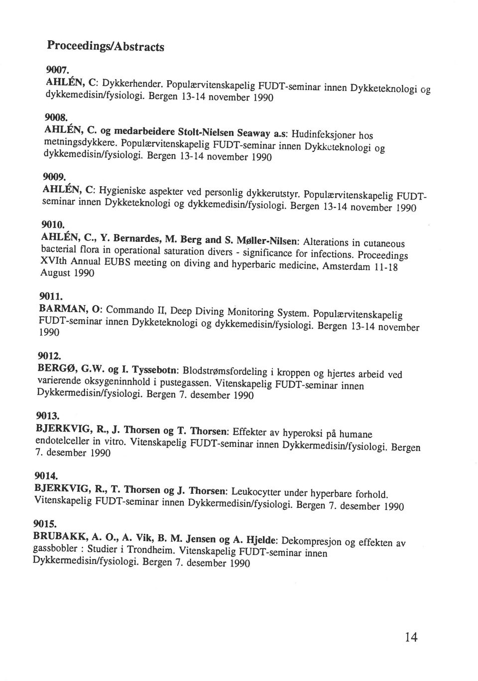 14 Vitenskapelig FUDT-seminar innen Dykkermedisinlfysiologi. Bergen 7. desember 1990 gassbobler : Studier i Trondheim. Vitenskapelig FUDT-seminar innen Dykkermedisinlfysiologi. Bergen 7. desember 1990 BRUBAKK, A.