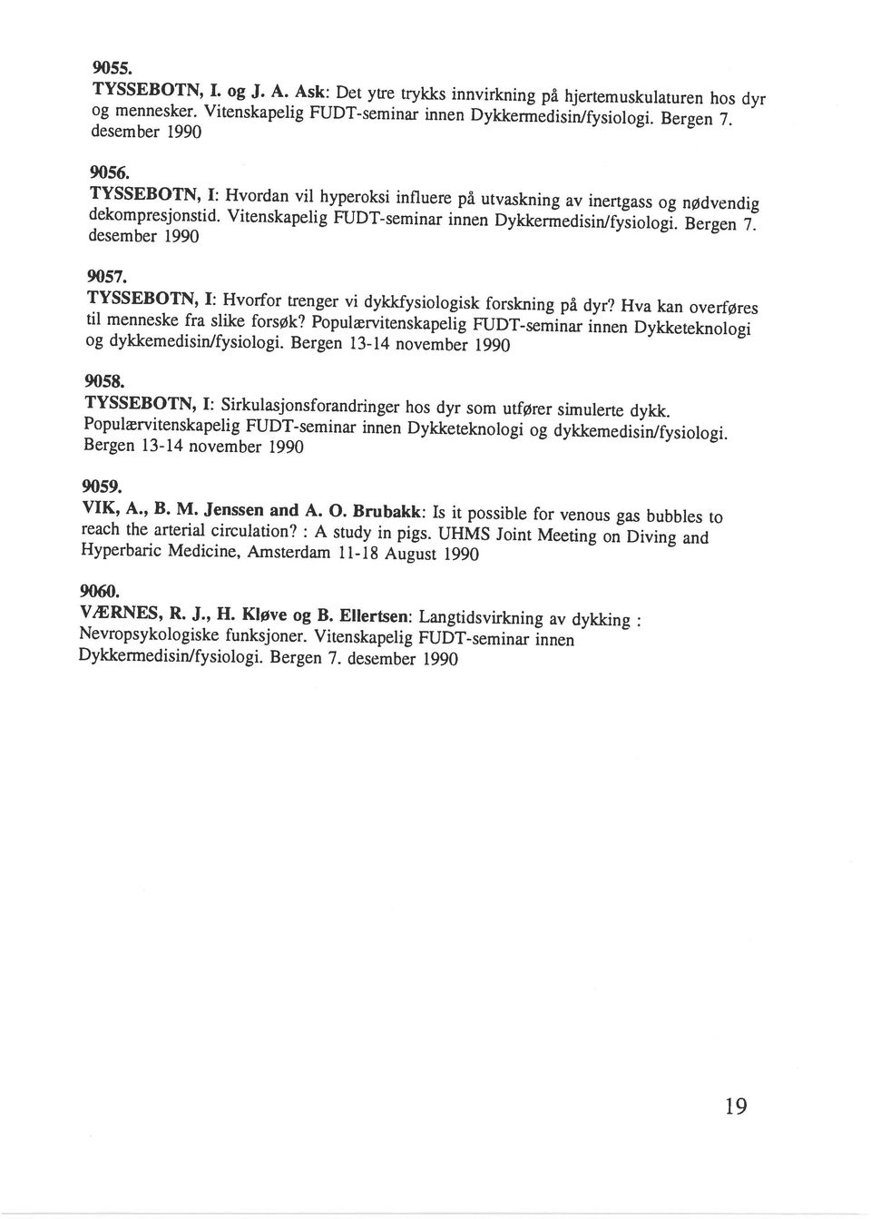 19 Nevropsykologiske funksjoner. Vitenskapelig FUDT-seminar innen Dykkermedisinlfysiologi. Bergen 7. desember 1990 VÆRNES, R. J., H. Kløve og B. Ellertsen: Langtidsvirkning av dykking: 9060.