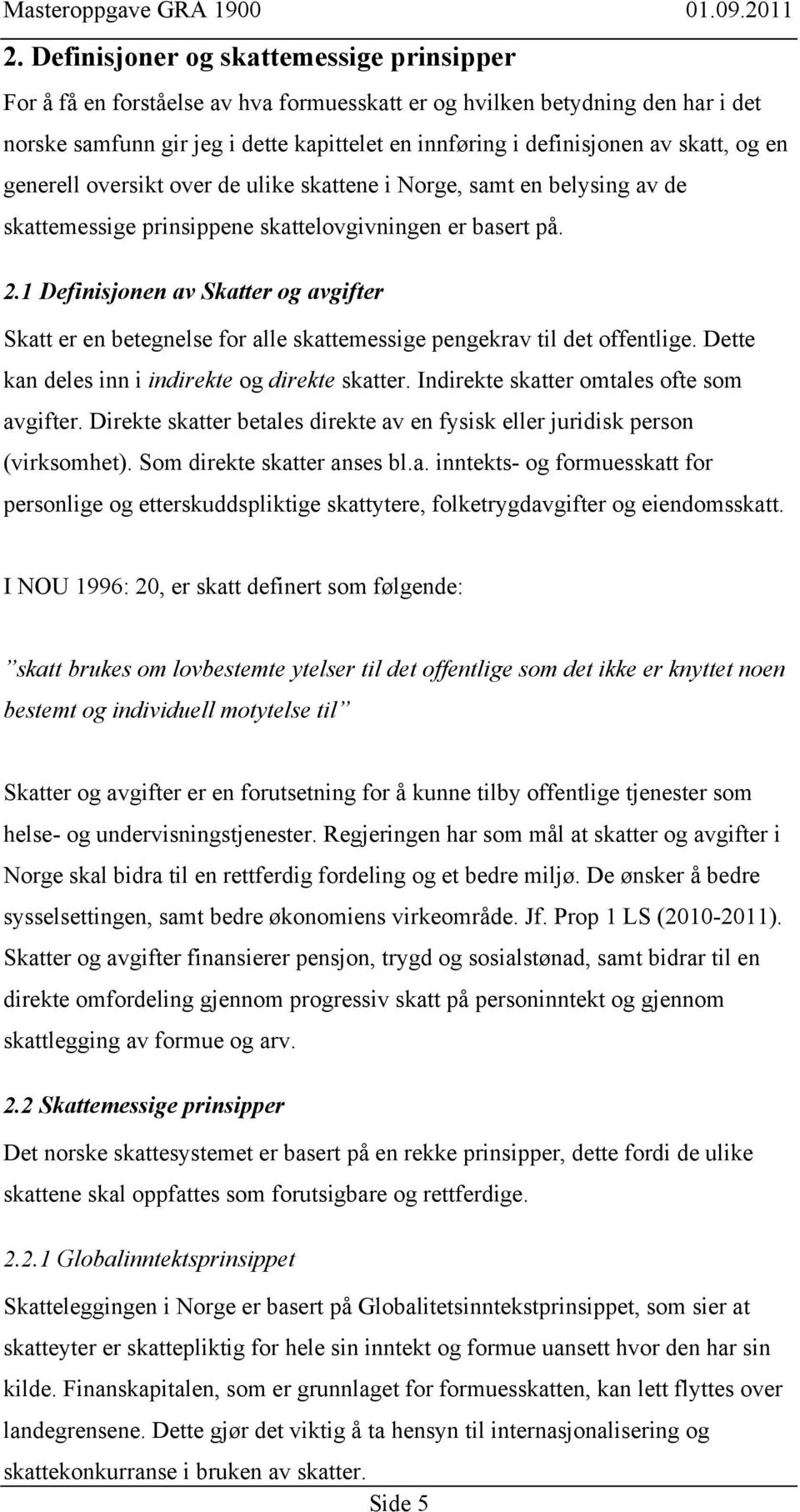 1 Definisjonen av Skatter og avgifter Skatt er en betegnelse for alle skattemessige pengekrav til det offentlige. Dette kan deles inn i indirekte og direkte skatter.