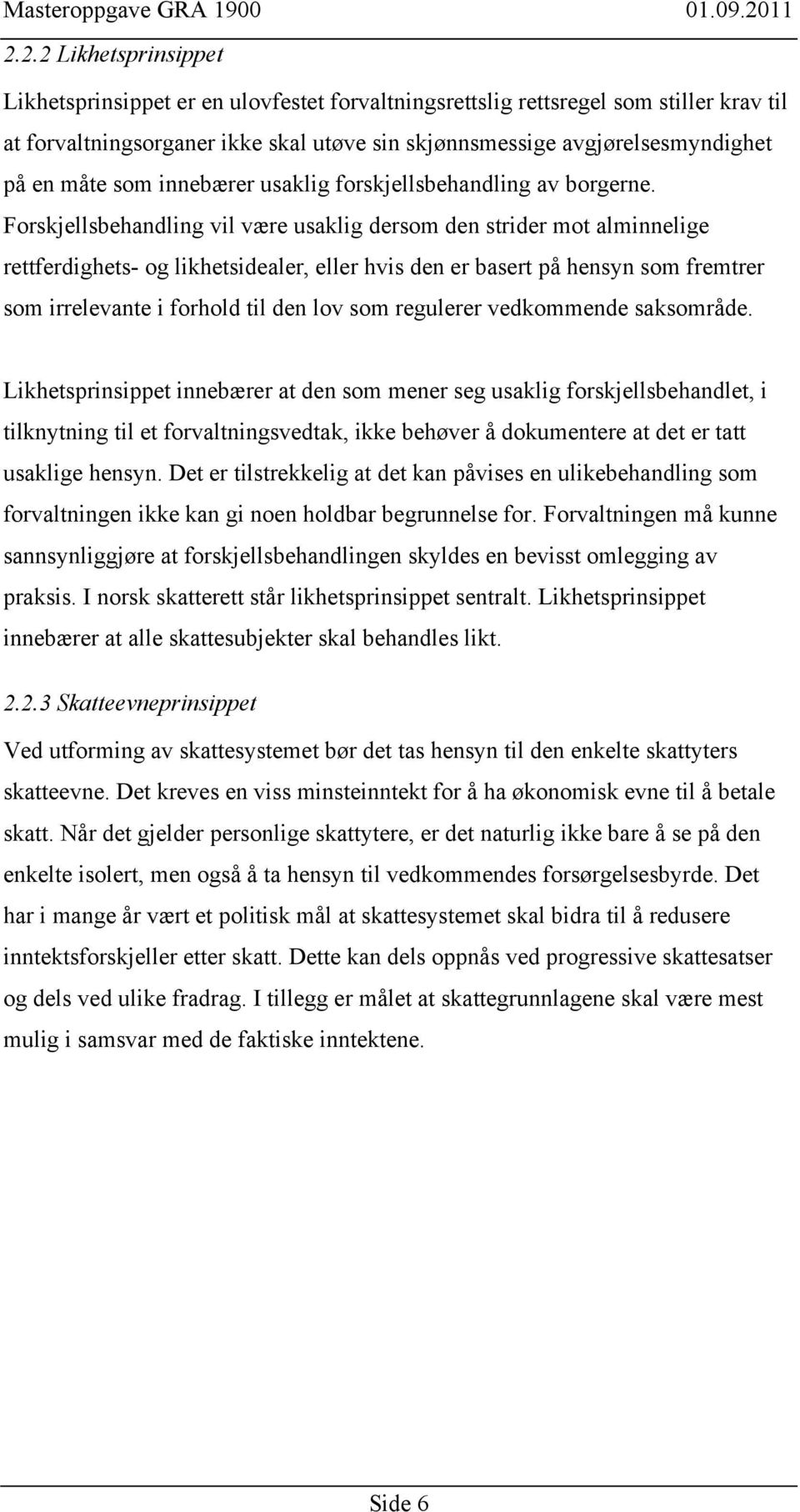 Forskjellsbehandling vil være usaklig dersom den strider mot alminnelige rettferdighets- og likhetsidealer, eller hvis den er basert på hensyn som fremtrer som irrelevante i forhold til den lov som