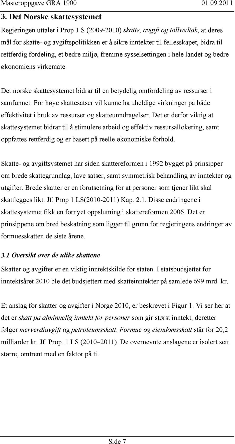 For høye skattesatser vil kunne ha uheldige virkninger på både effektivitet i bruk av ressurser og skatteunndragelser.