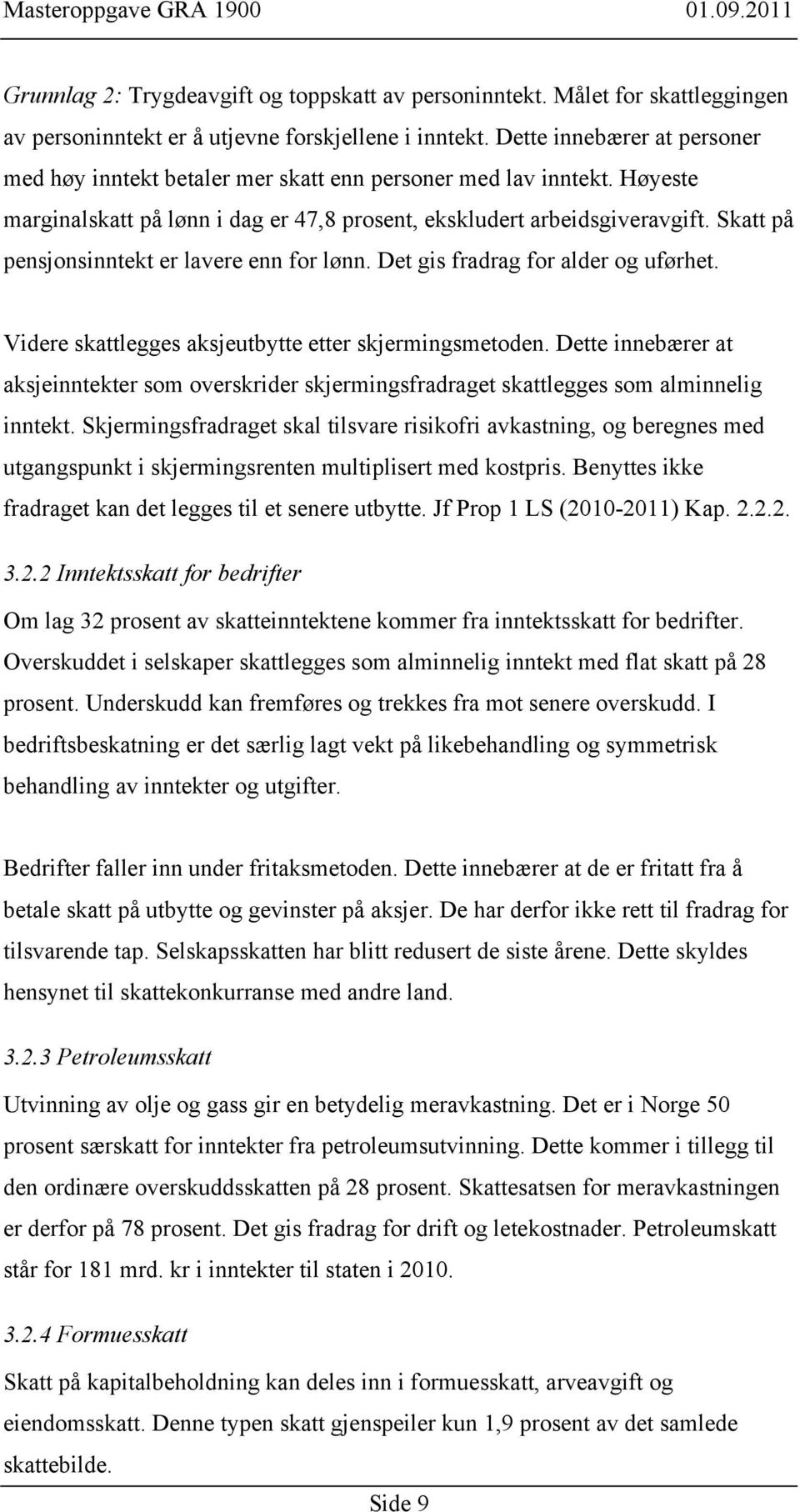 Skatt på pensjonsinntekt er lavere enn for lønn. Det gis fradrag for alder og uførhet. Videre skattlegges aksjeutbytte etter skjermingsmetoden.