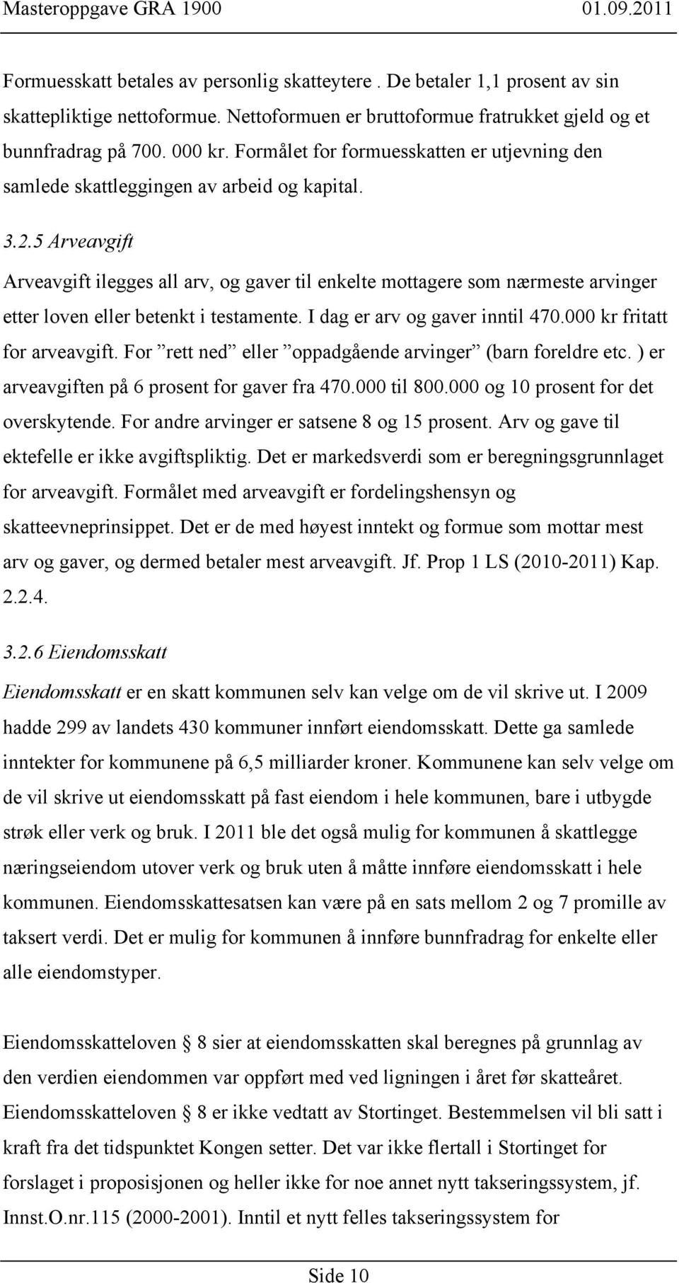 5 Arveavgift Arveavgift ilegges all arv, og gaver til enkelte mottagere som nærmeste arvinger etter loven eller betenkt i testamente. I dag er arv og gaver inntil 470.000 kr fritatt for arveavgift.